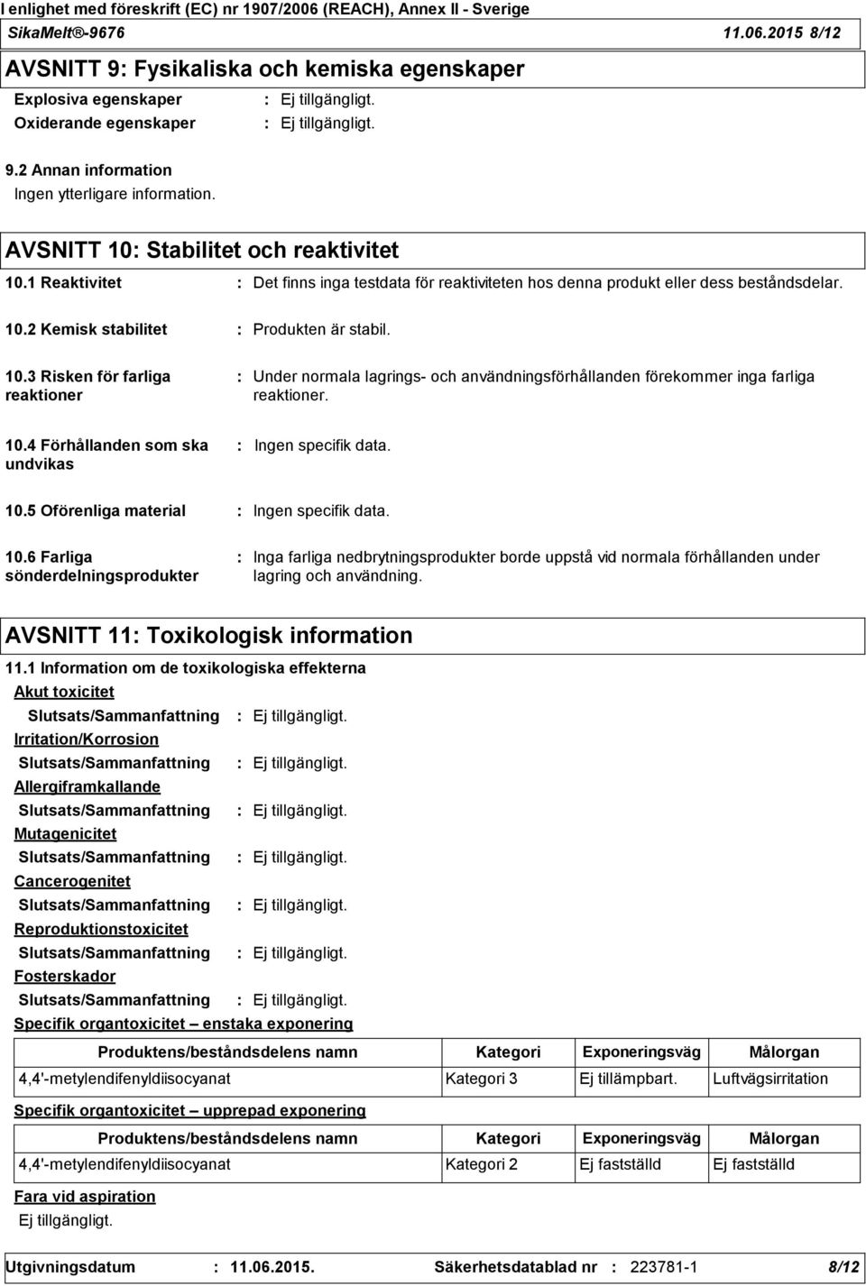 10.4 Förhållanden som ska undvikas Ingen specifik data. 10.5 Oförenliga material Ingen specifik data. 10.6 Farliga sönderdelningsprodukter Inga farliga nedbrytningsprodukter borde uppstå vid normala förhållanden under lagring och användning.