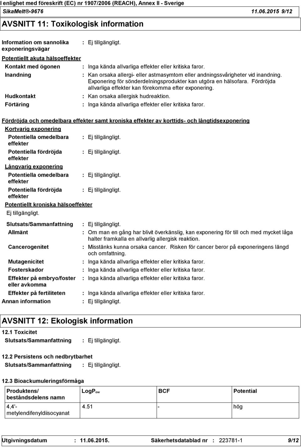 astmasymtom eller andningssvårigheter vid inandning. Exponering för sönderdelningsprodukter kan utgöra en hälsofara. Fördröjda allvarliga effekter kan förekomma efter exponering.