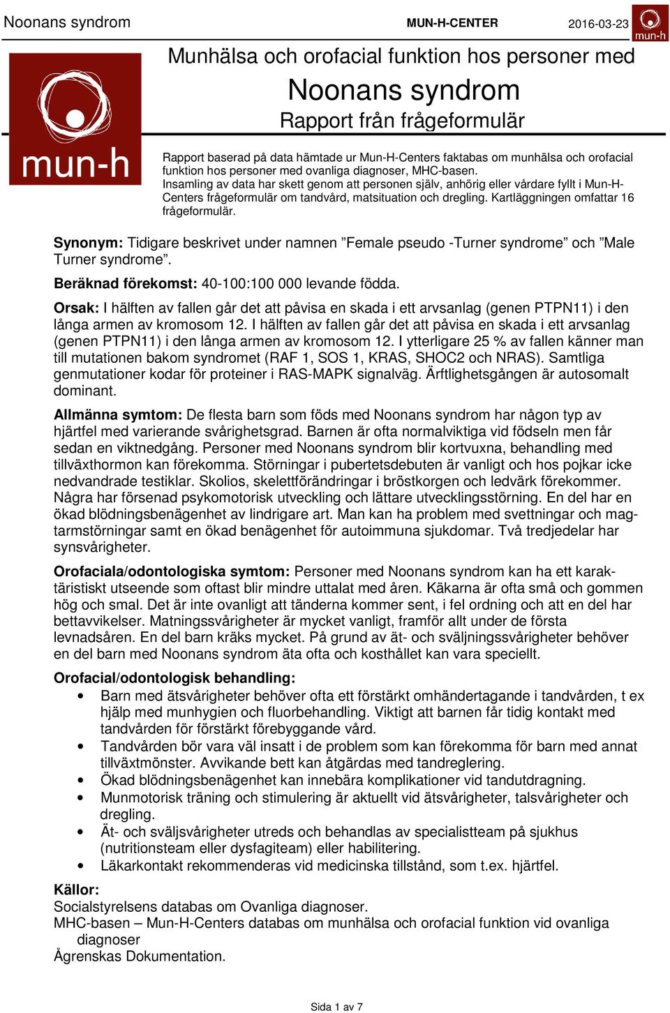 Kartläggningen omfattar 6 frågeformulär. Synonym: Tidigare beskrivet under namnen Female pseudo -Turner syndrome och Male Turner syndrome. Beräknad förekomst: -: levande födda.