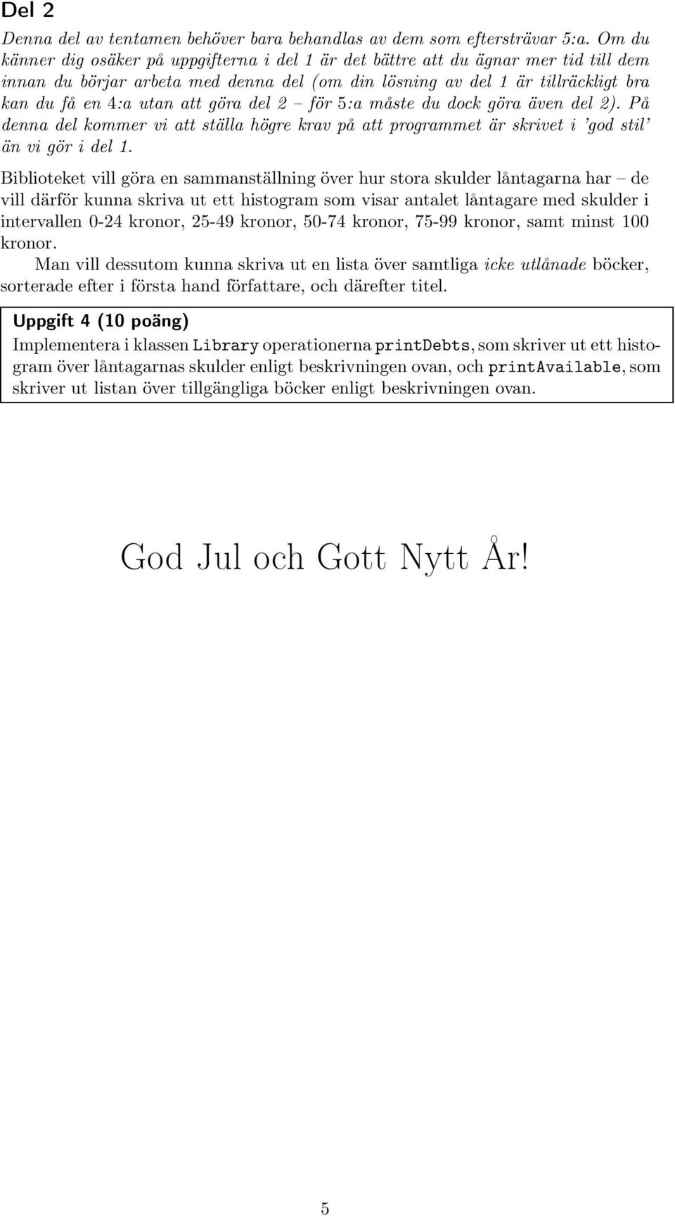 göra del 2 för 5:a måste du dock göra även del 2). På denna del kommer vi att ställa högre krav på att programmet är skrivet i god stil än vi gör i del 1.