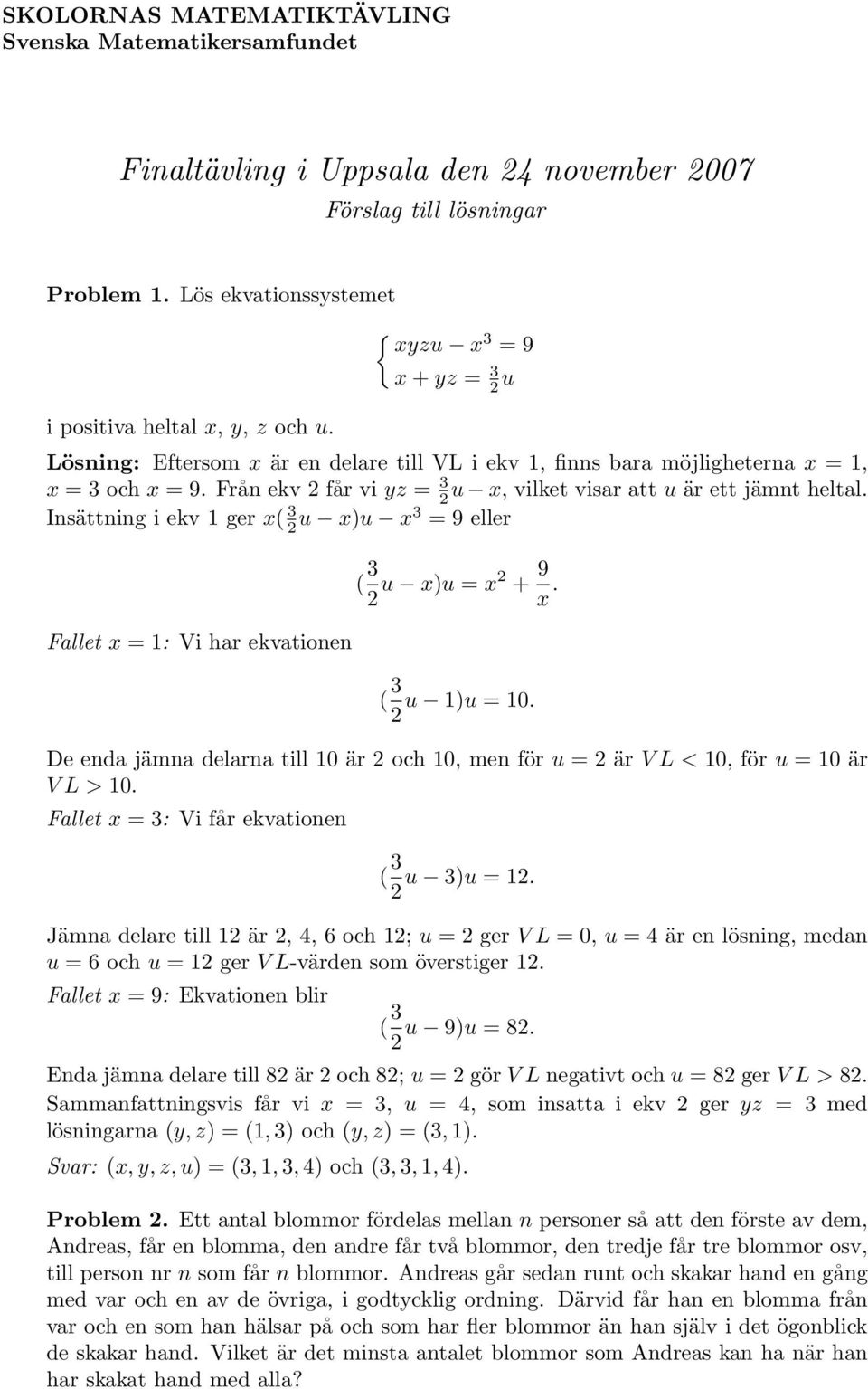 u x)u x3 = 9 eller allet x = 1: Vi har ekvationen ( 3 u x)u = x + 9 x ( 3 u 1)u = 10 e enda jämna delarna till 10 är och 10, men för u = är V L < 10, för u = 10 är V L > 10 allet x = 3: Vi får