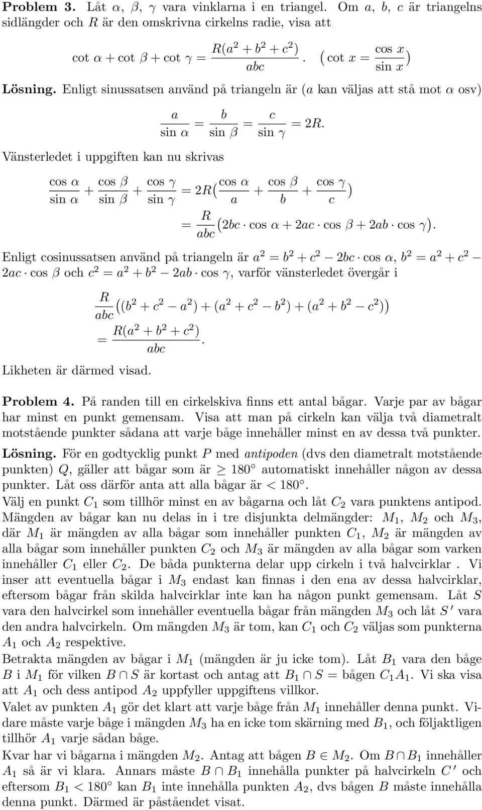 cos α + cos β + cos γ ) a b c = R ( ) bc cos α + ac cos β + ab cos γ nligt cosinussatsen använd på triangeln är a = b + c bc cos α, b = a + c ac cos β och c = a + b ab cos γ, varför vänsterledet