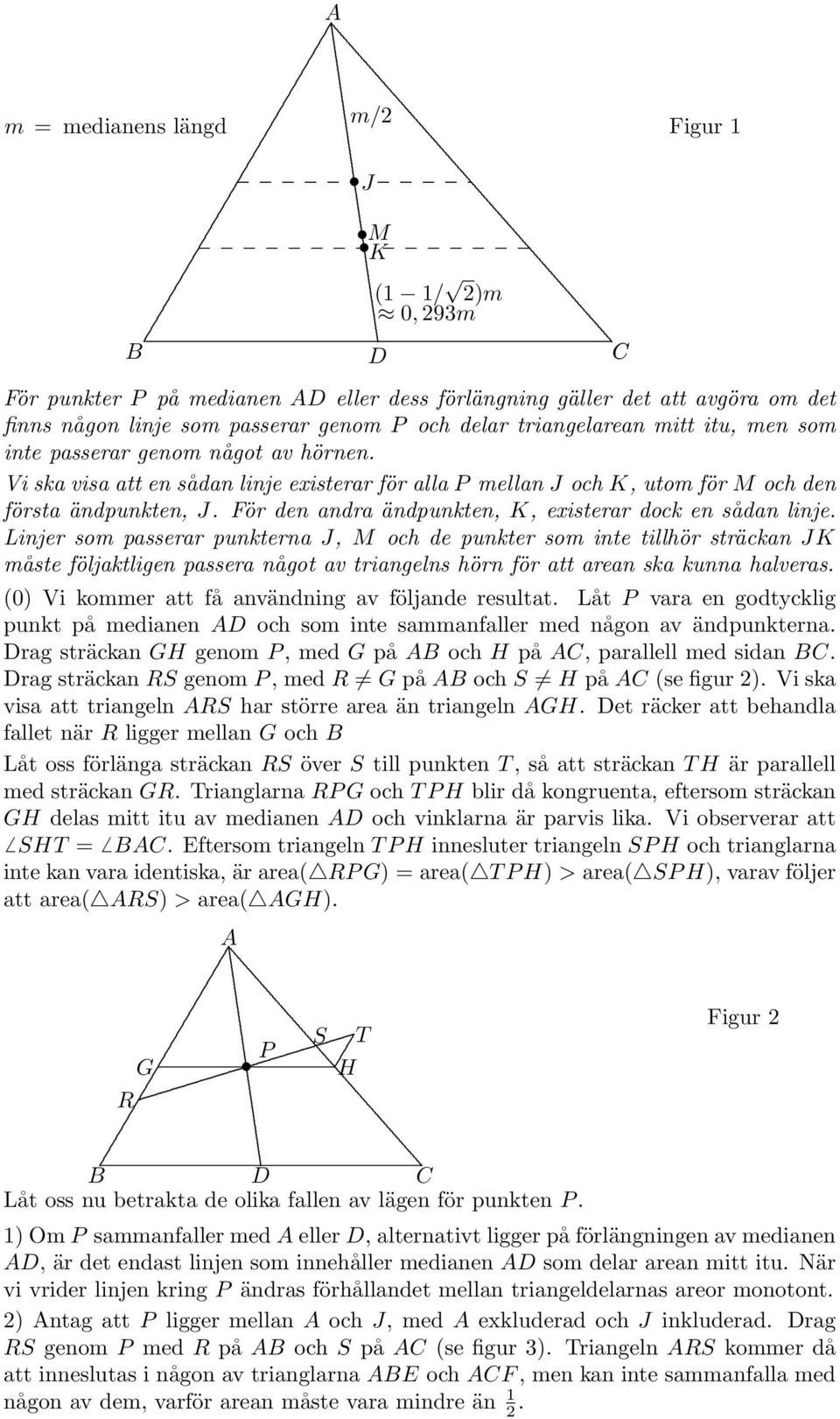 en sådan linje Linjer som passerar punkterna J, M och de punkter som inte tillhör sträckan JK måste följaktligen passera något av triangelns hörn för att arean ska kunna halveras (0) Vi kommer att få