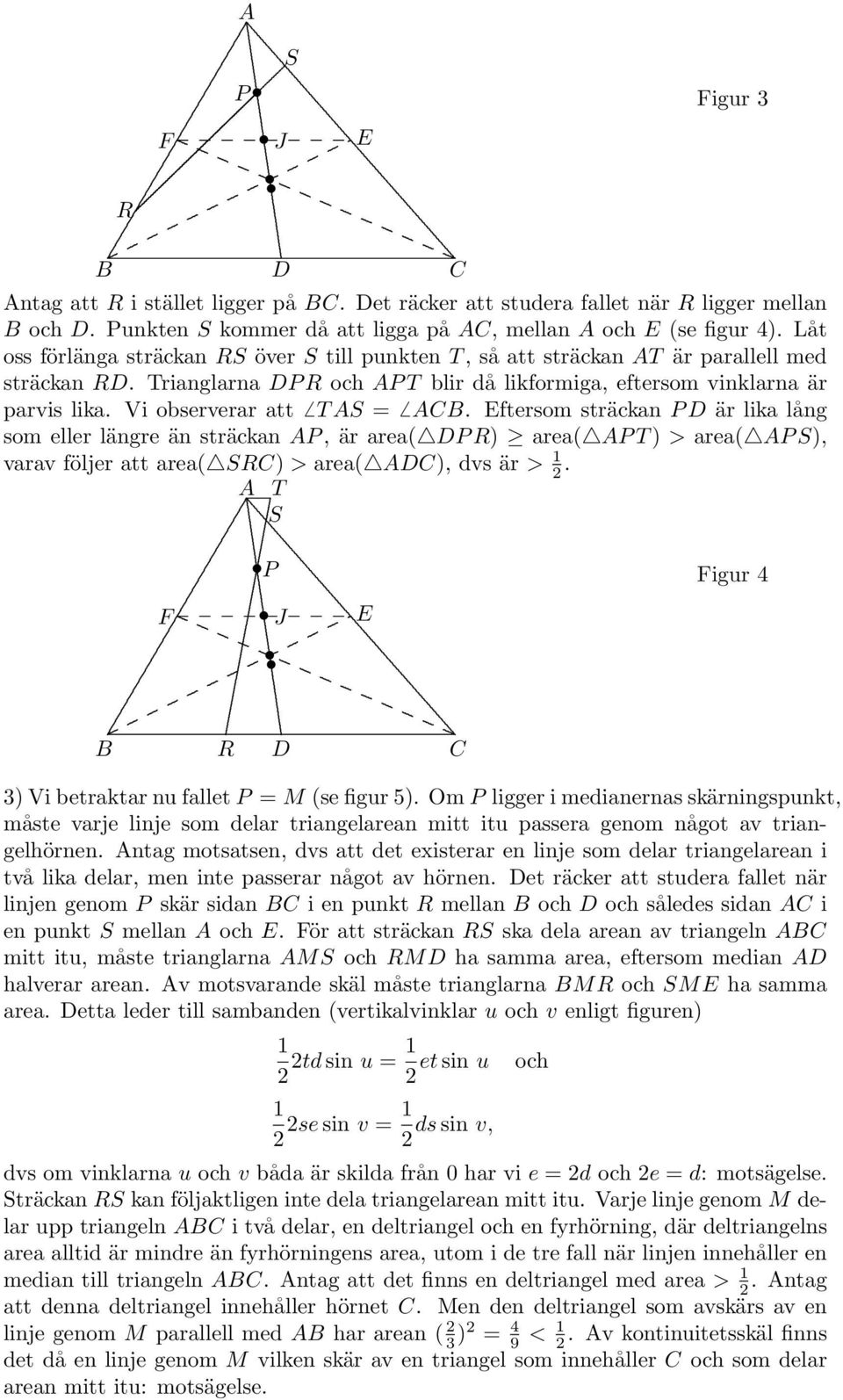 eller längre än sträckan P, är area( P R) area( P T ) > area( P S), varav följer att area( SR) > area( ), dvs är > 1 T S R P J igur 4 3) Vi betraktar nu fallet P = M (se figur 5) Om P ligger i