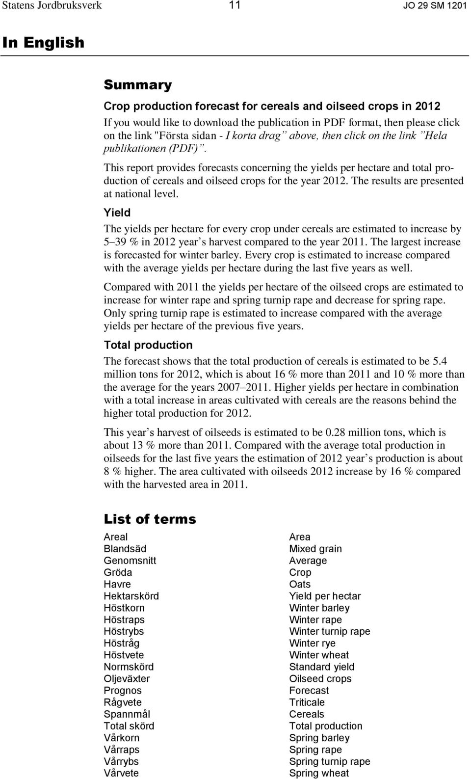 This report provides forecasts concerning the yields per hectare and total production of cereals and oilseed crops for the year 2012. The results are presented at national level.