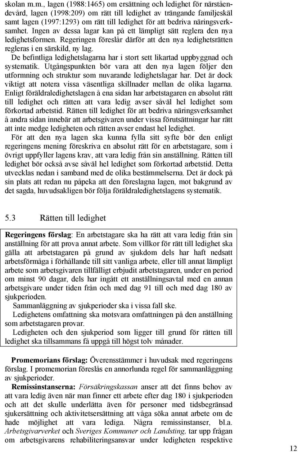 näringsverksamhet. Ingen av dessa lagar kan på ett lämpligt sätt reglera den nya ledighetsformen. Regeringen föreslår därför att den nya ledighetsrätten regleras i en särskild, ny lag.