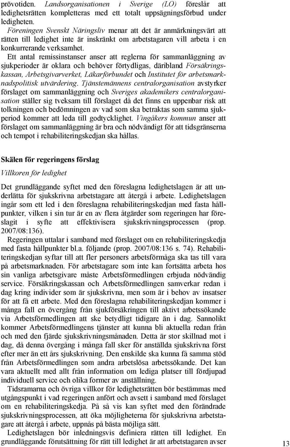 Ett antal remissinstanser anser att reglerna för sammanläggning av sjukperioder är oklara och behöver förtydligas, däribland Försäkringskassan, Arbetsgivarverket, Läkarförbundet och Institutet för