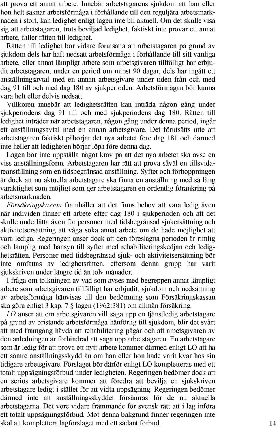 Om det skulle visa sig att arbetstagaren, trots beviljad ledighet, faktiskt inte provar ett annat arbete, faller rätten till ledighet.