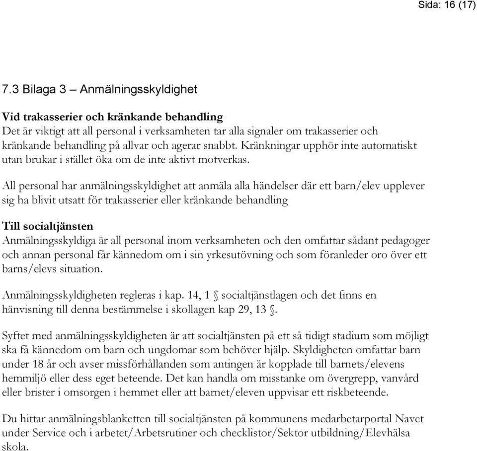 agerar snabbt. Kränkningar upphör inte automatiskt utan brukar i stället öka om de inte aktivt motverkas.