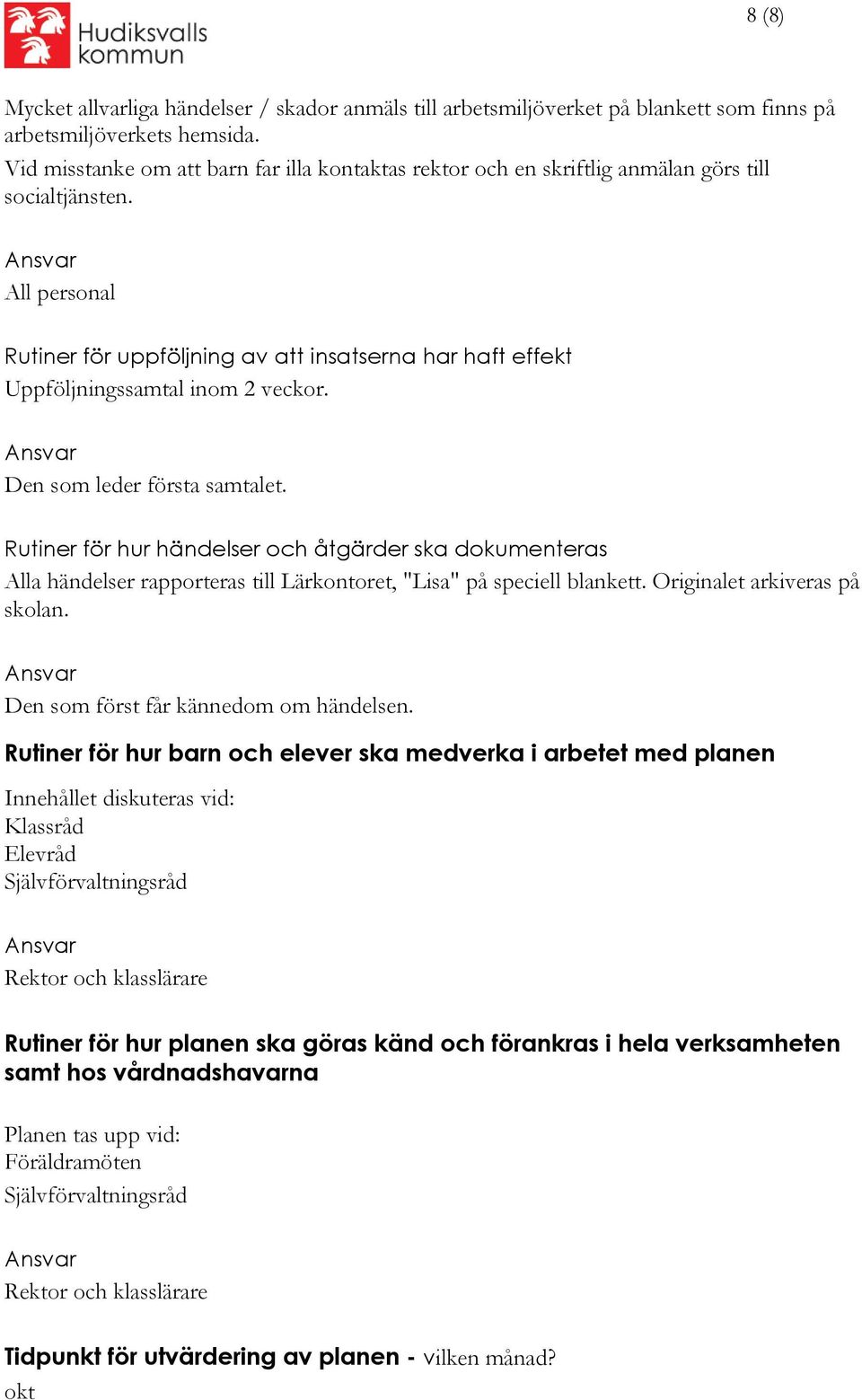 All personal Rutiner för uppföljning av att insatserna har haft effekt Uppföljningssamtal inom 2 veckor. Den som leder första samtalet.