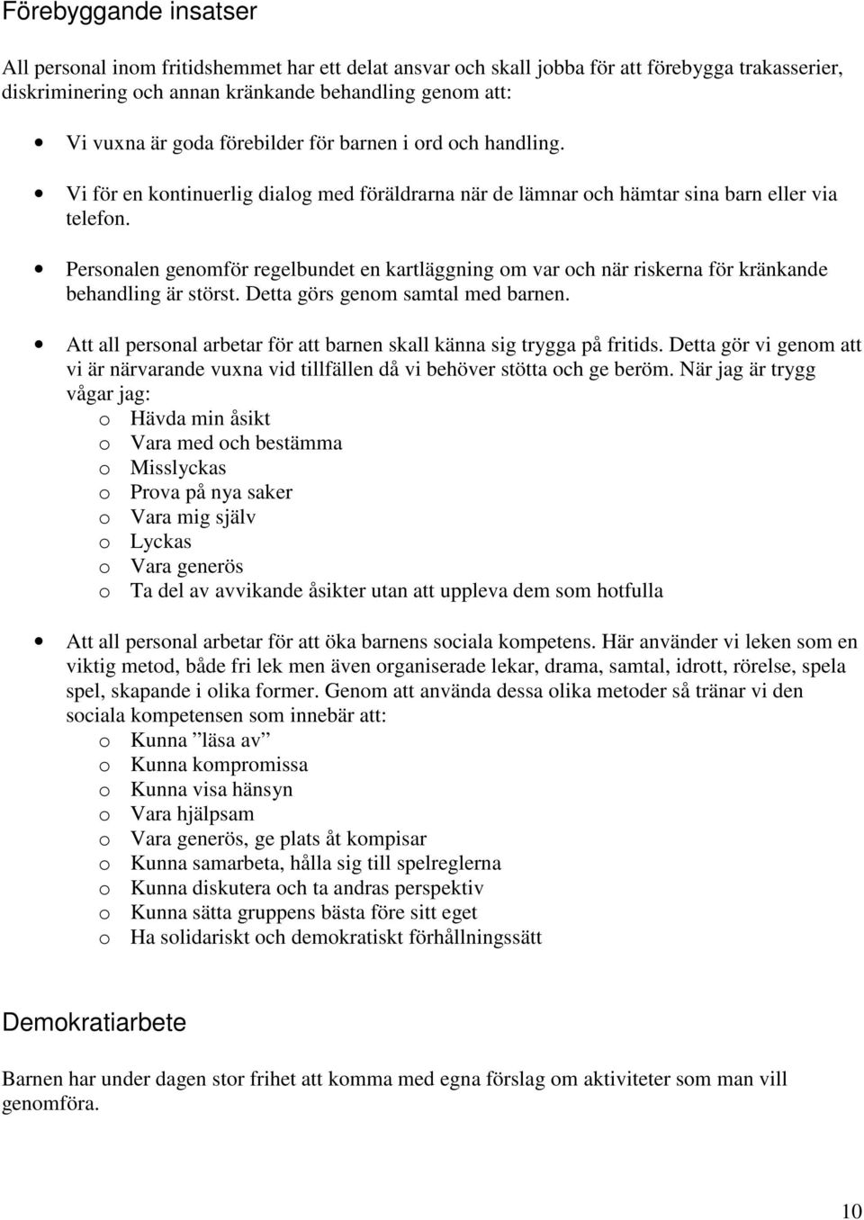 Personalen genomför regelbundet en kartläggning om var och när riskerna för kränkande behandling är störst. Detta görs genom samtal med barnen.