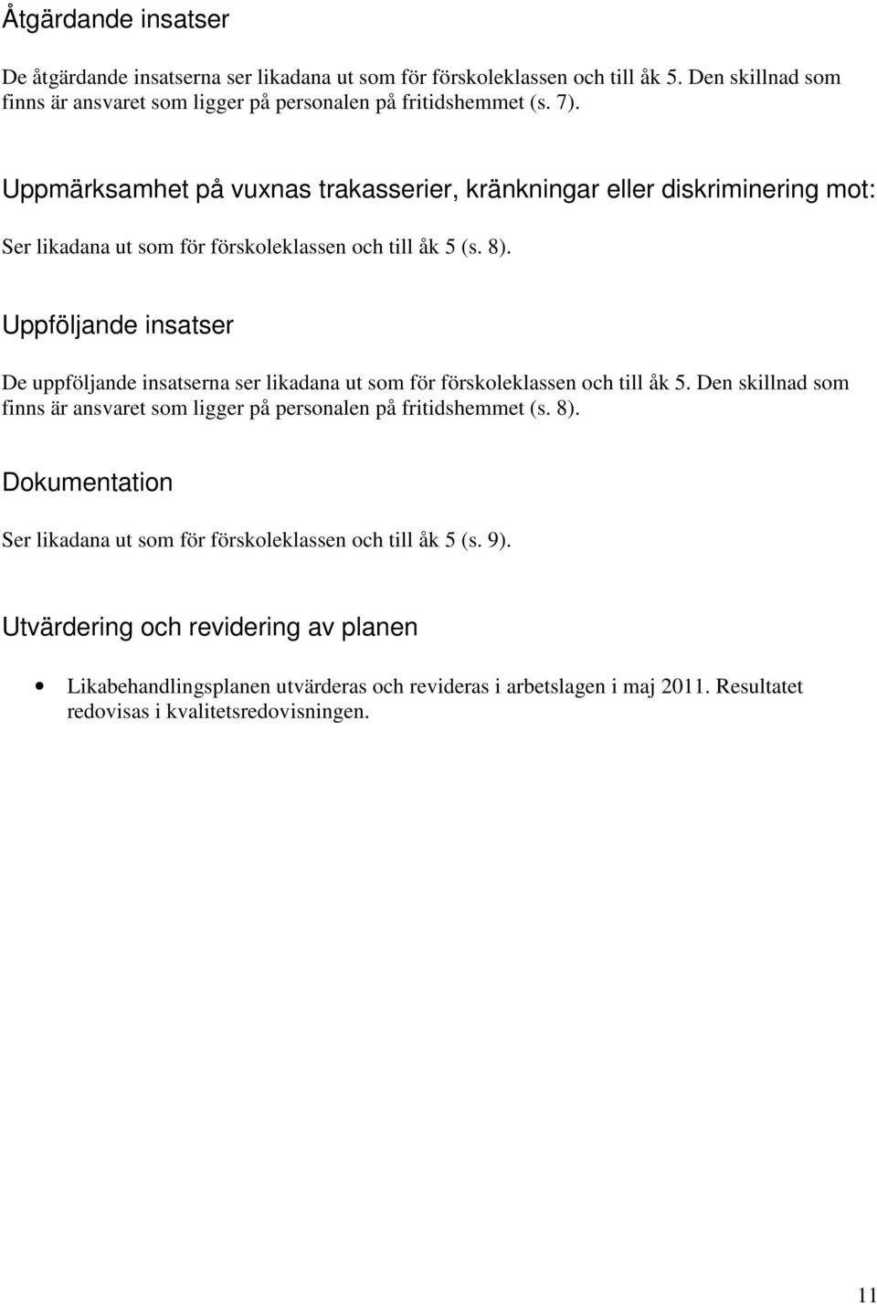 Uppföljande insatser De uppföljande insatserna ser likadana ut som för förskoleklassen och till åk 5. Den skillnad som finns är ansvaret som ligger på personalen på fritidshemmet (s. 8).