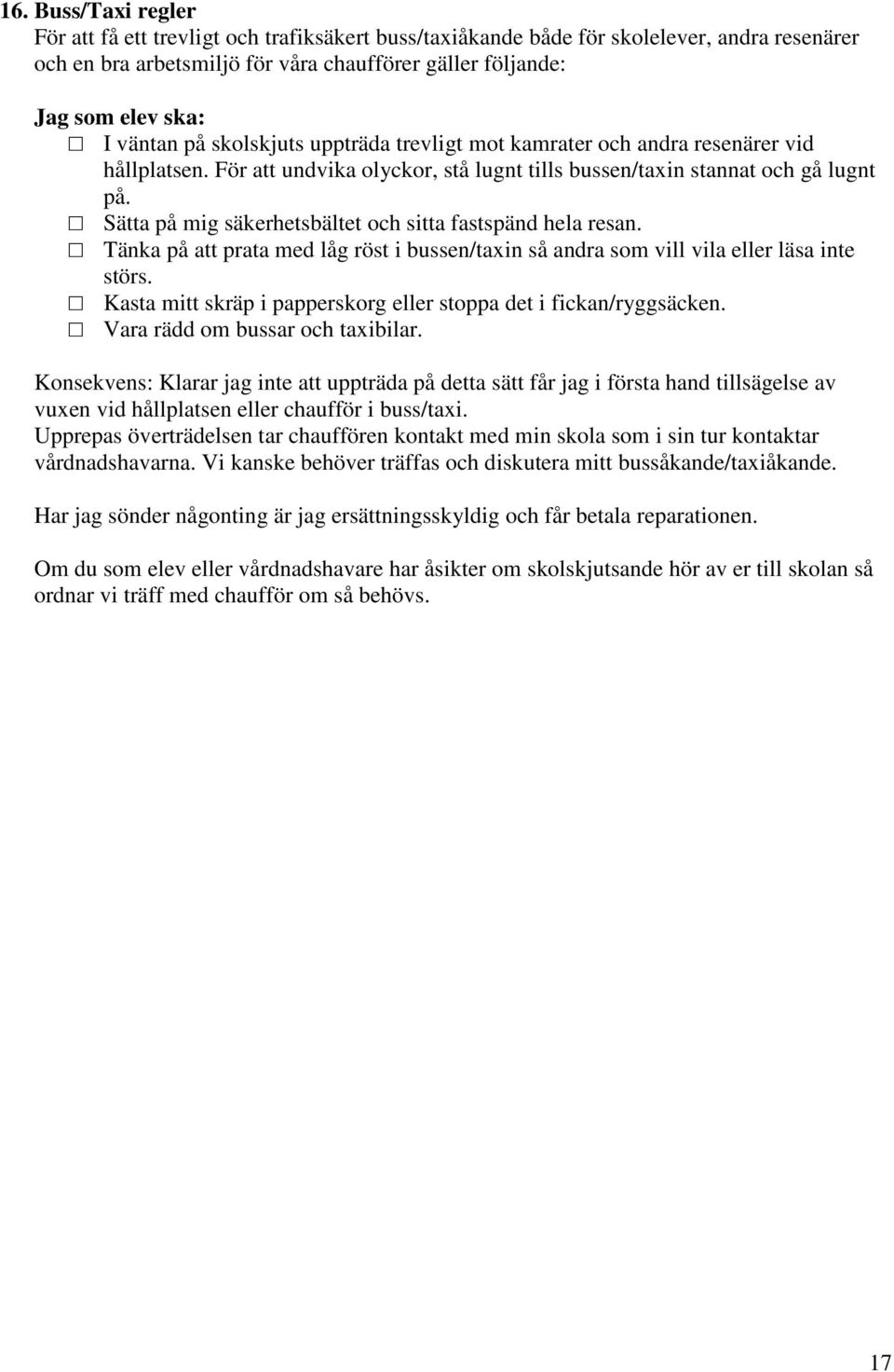 Sätta på mig säkerhetsbältet och sitta fastspänd hela resan. Tänka på att prata med låg röst i bussen/taxin så andra som vill vila eller läsa inte störs.