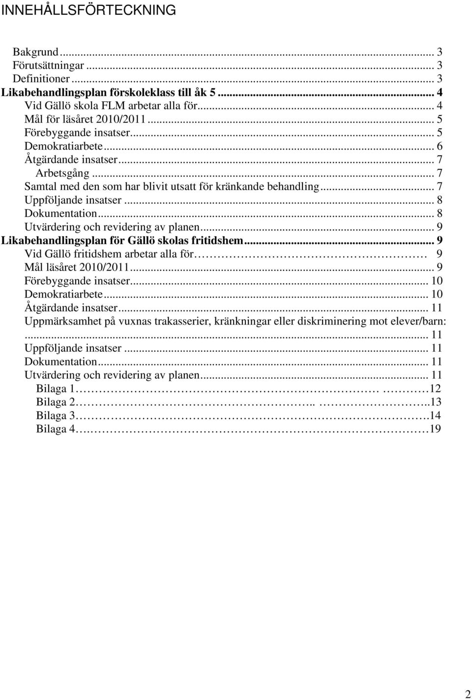 .. 8 Utvärdering och revidering av planen... 9 Likabehandlingsplan för Gällö skolas fritidshem... 9 Vid Gällö fritidshem arbetar alla för 9 Mål läsåret 2010/2011... 9 Förebyggande insatser.