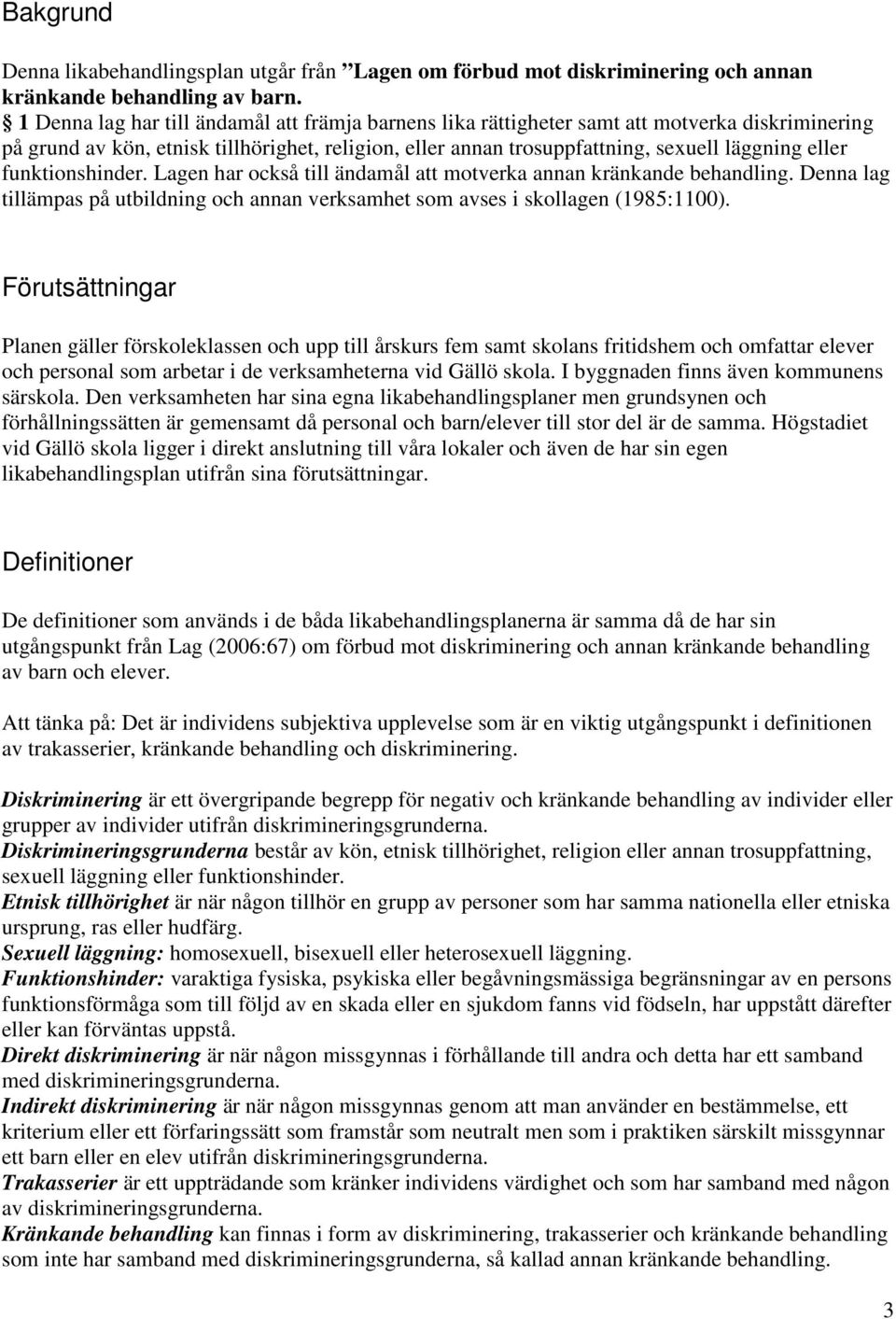 funktionshinder. Lagen har också till ändamål att motverka annan kränkande behandling. Denna lag tillämpas på utbildning och annan verksamhet som avses i skollagen (1985:1100).