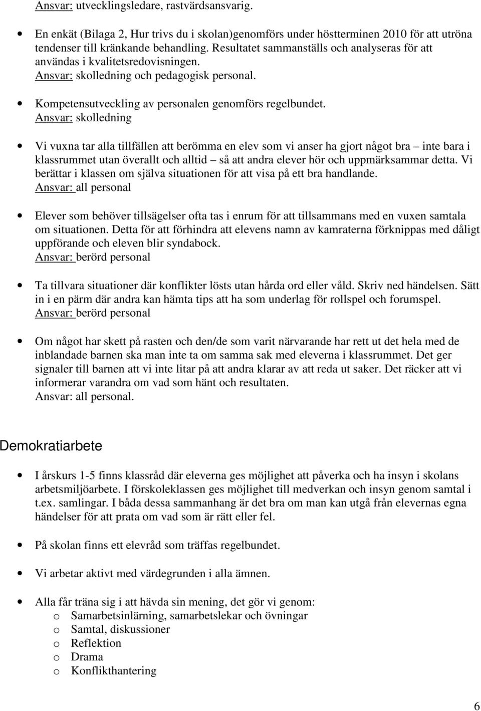 Ansvar: skolledning Vi vuxna tar alla tillfällen att berömma en elev som vi anser ha gjort något bra inte bara i klassrummet utan överallt och alltid så att andra elever hör och uppmärksammar detta.