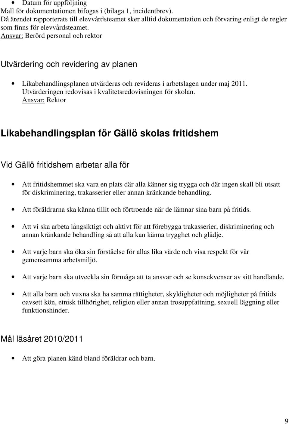 Ansvar: Berörd personal och rektor Utvärdering och revidering av planen Likabehandlingsplanen utvärderas och revideras i arbetslagen under maj 2011.