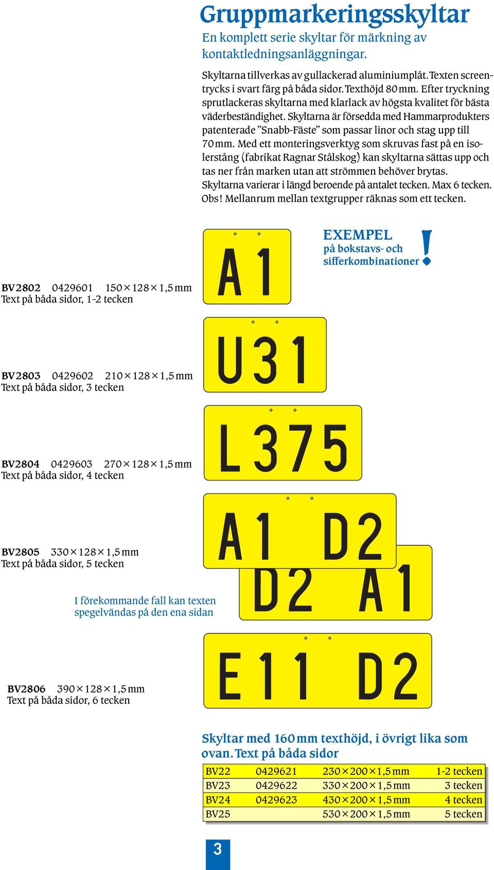 Skyltarna Ìr f rsedda med Hammarprodukters patenterade Snabb-FÌste som passar linor och stag upp till 70mm.