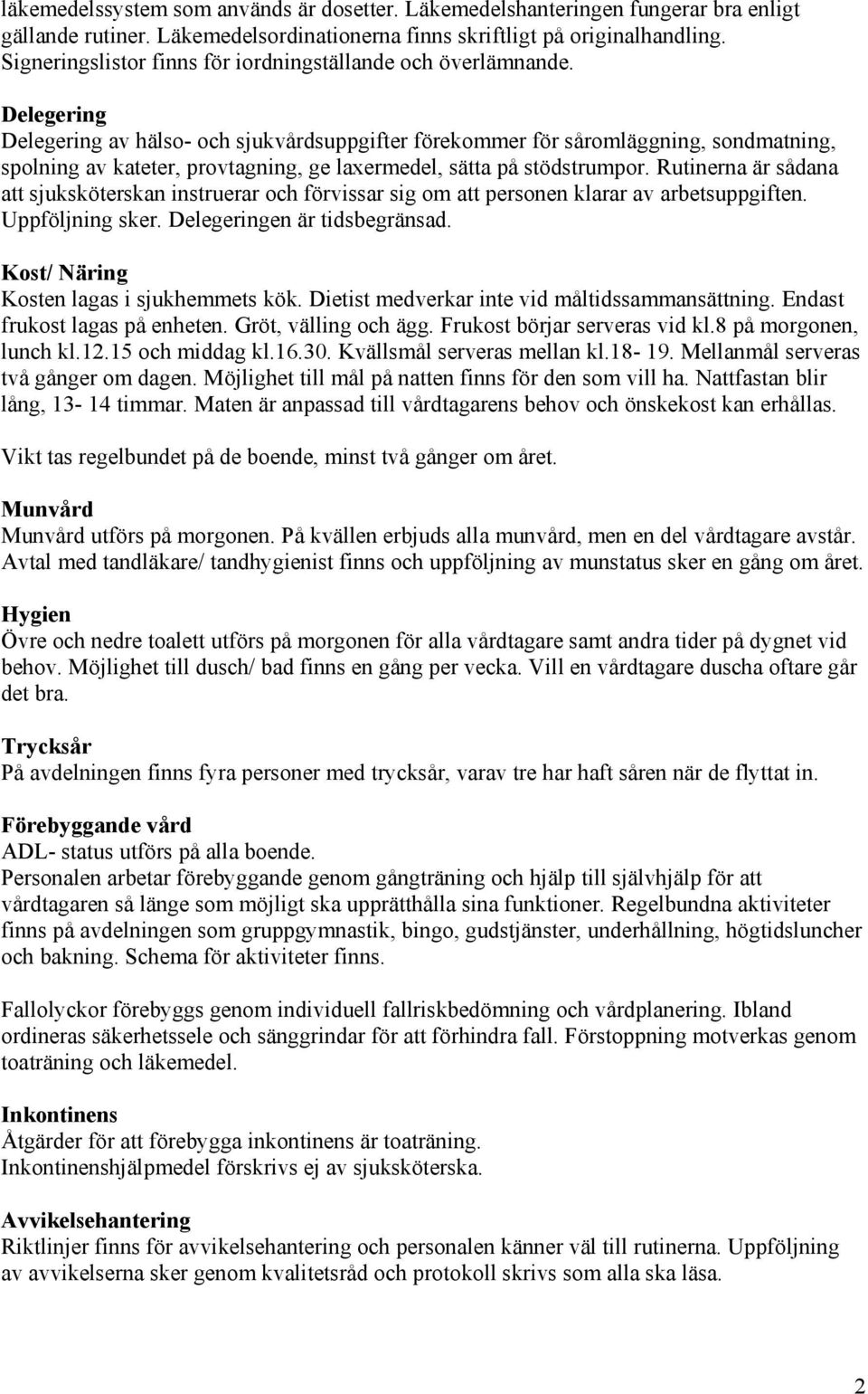 Delegering Delegering av hälso- och sjukvårdsuppgifter förekommer för såromläggning, sondmatning, spolning av kateter, provtagning, ge laxermedel, sätta på stödstrumpor.