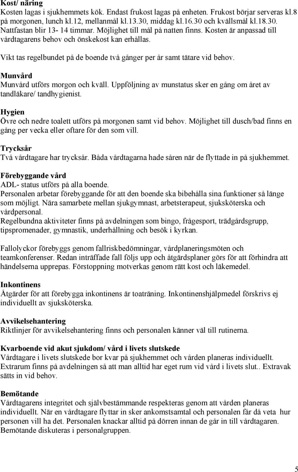 Munvård Munvård utförs morgon och kväll. Uppföljning av munstatus sker en gång om året av tandläkare/ tandhygienist. Hygien Övre och nedre toalett utförs på morgonen samt vid behov.