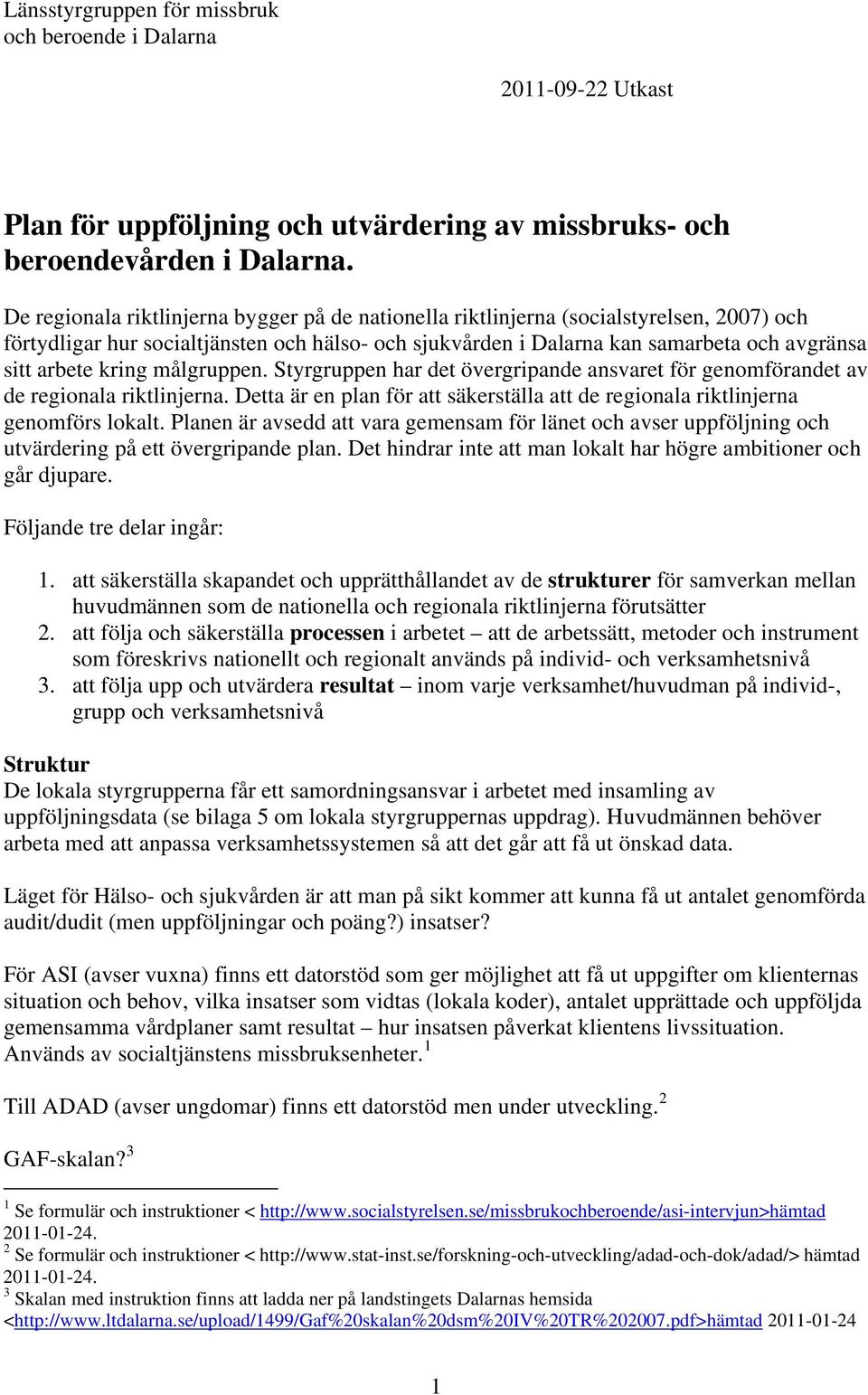 kring målgruppen. Styrgruppen har det övergripande ansvaret för genomförandet av de regionala riktlinjerna. Detta är en plan för att säkerställa att de regionala riktlinjerna genomförs lokalt.