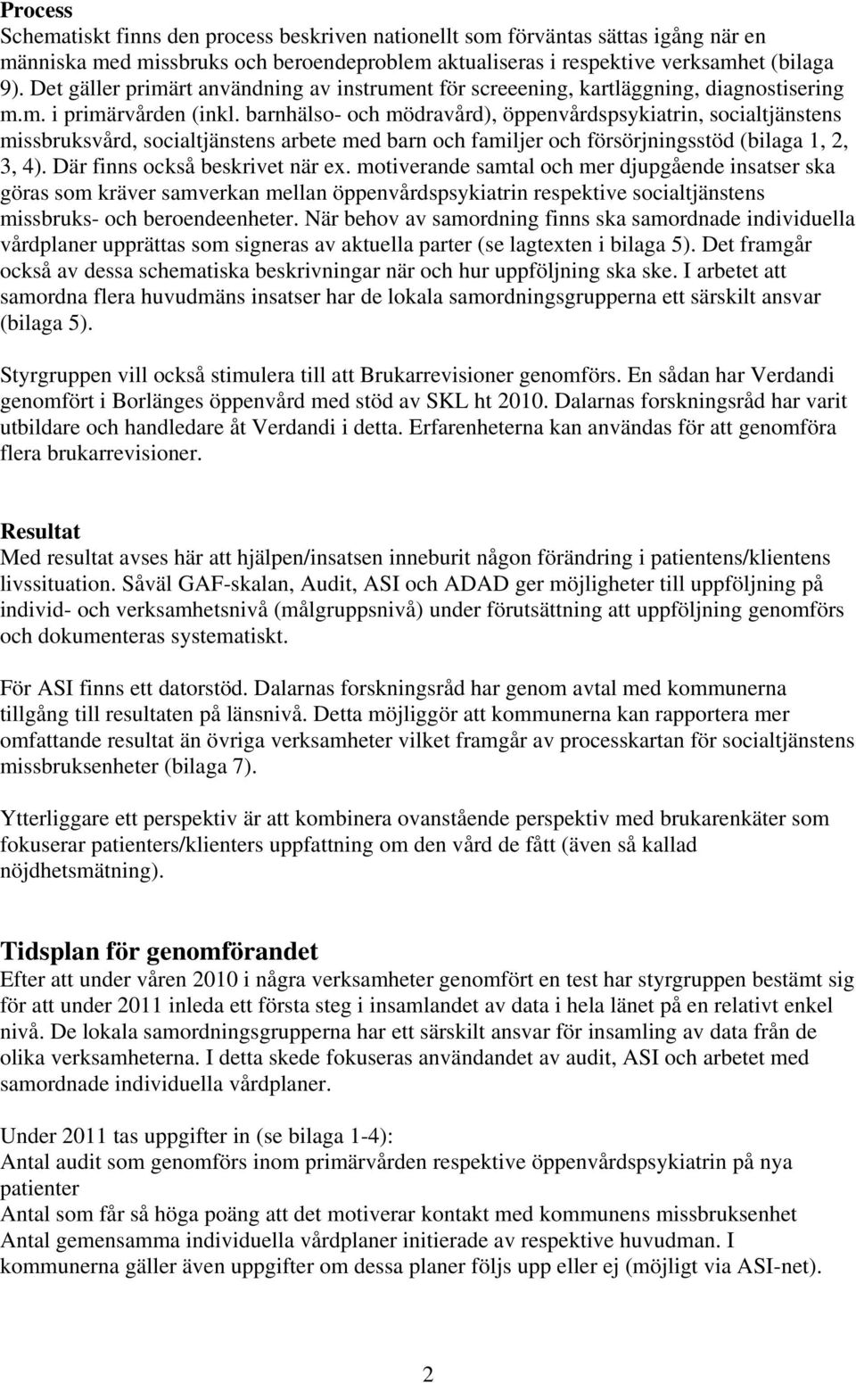 barnhälso- och mödravård), öppenvårdspsykiatrin, socialtjänstens missbruksvård, socialtjänstens arbete med barn och familjer och försörjningsstöd (bilaga 1, 2, 3, 4). Där finns också beskrivet när ex.