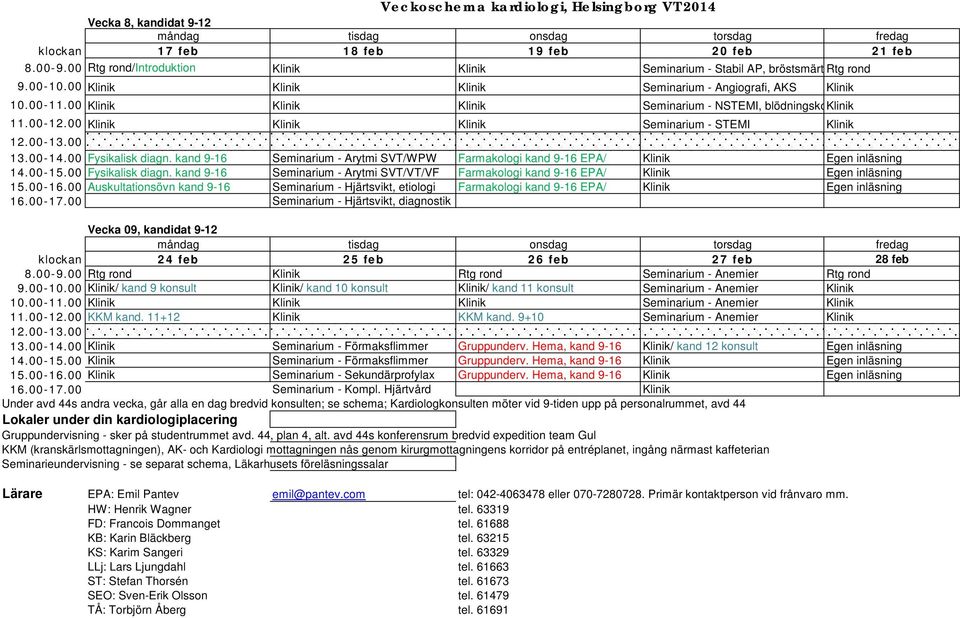 00 Fysikalisk diagn. kand 9-16 Seminarium - Arytmi SVT/WPW Farmakologi kand 9-16 EPA/ Klinik Egen inläsning 14.00-15.00 Fysikalisk diagn. kand 9-16 Seminarium - Arytmi SVT/VT/VF Farmakologi kand 9-16 EPA/ Klinik Egen inläsning 15.