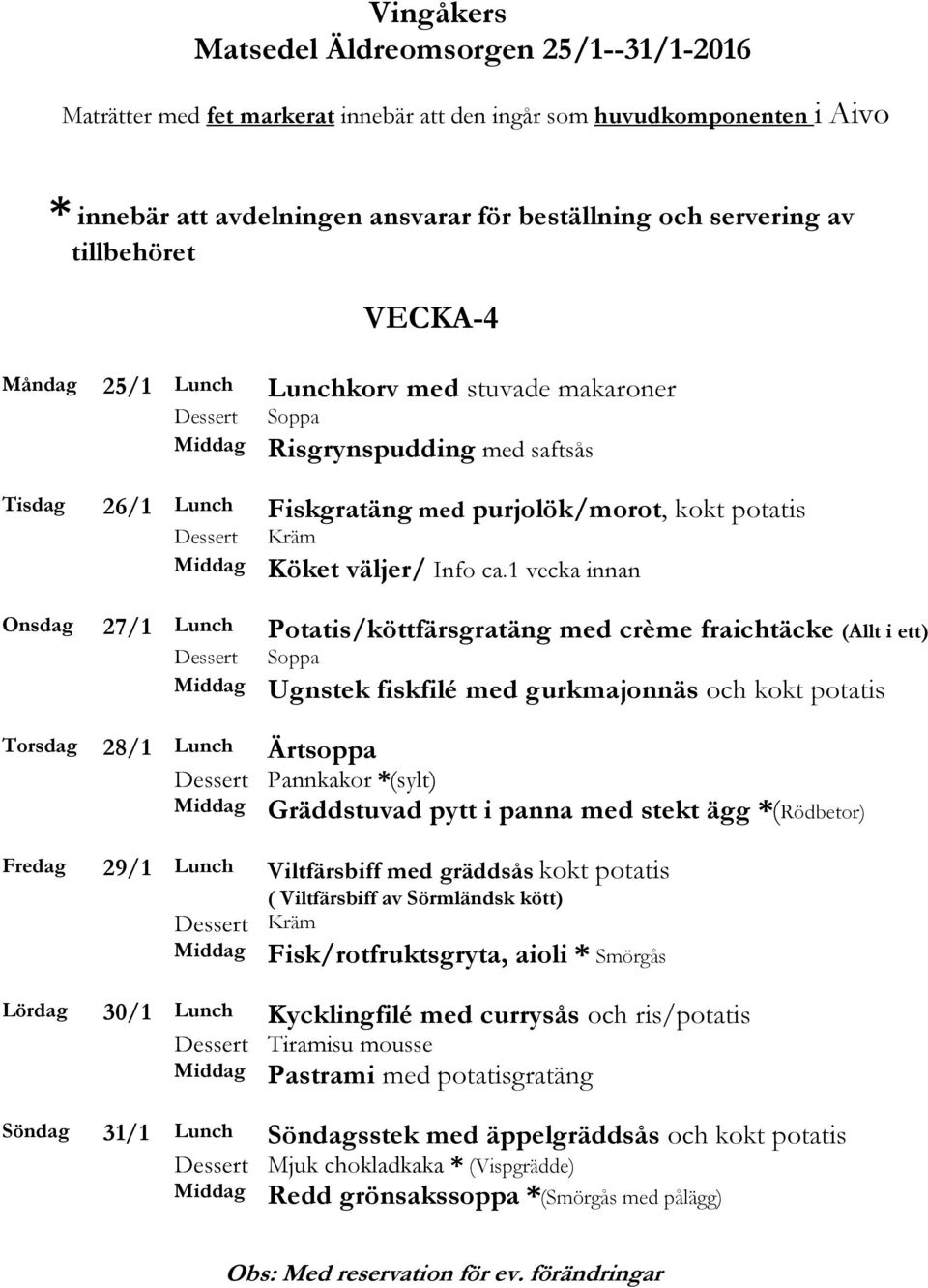 1 vecka innan Onsdag 27/1 Lunch Potatis/köttfärsgratäng med crème fraichtäcke (Allt i ett) Soppa Ugnstek fiskfilé med gurkmajonnäs och kokt potatis Torsdag 28/1 Lunch Ärtsoppa Pannkakor *(sylt)