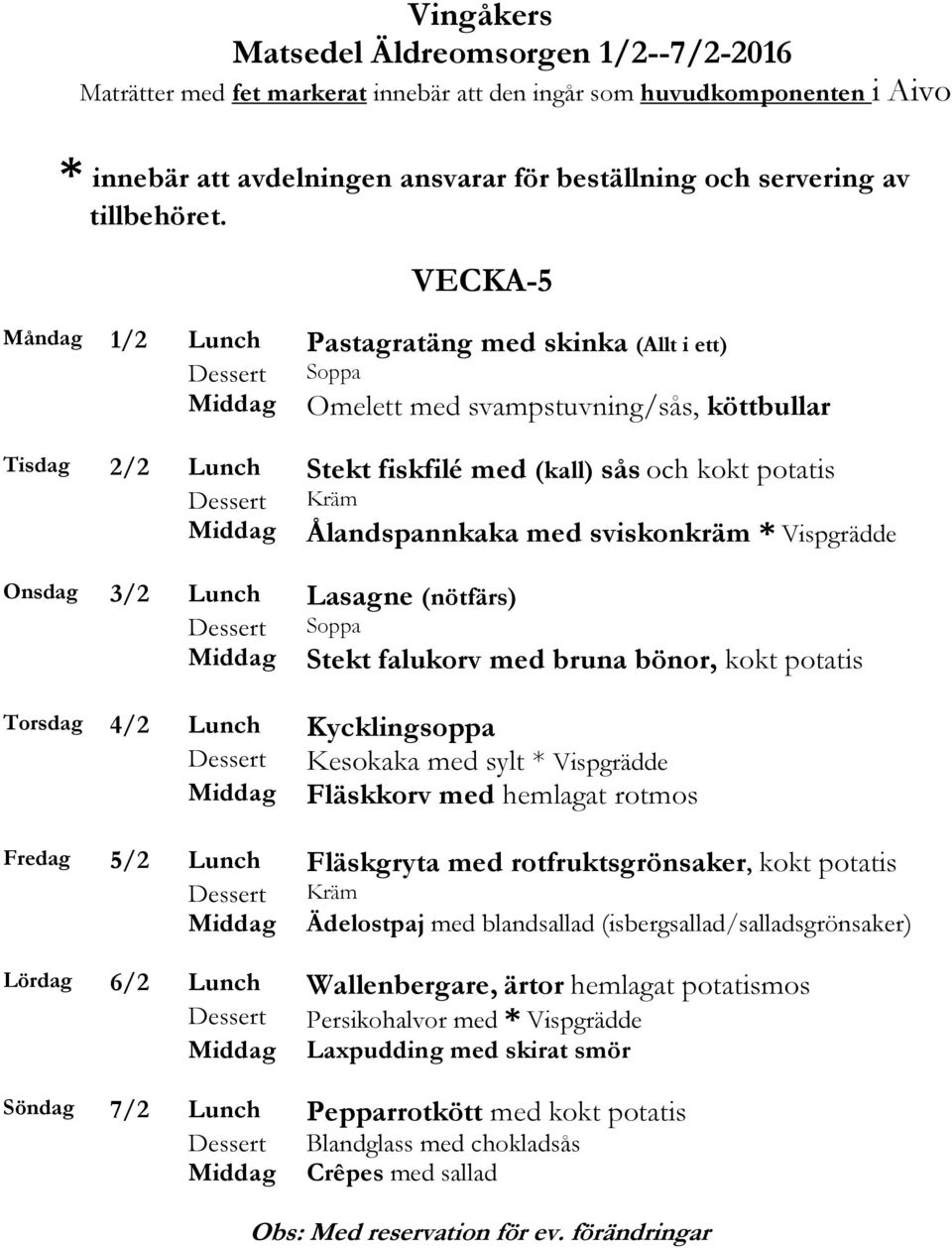 sviskonkräm * Vispgrädde Onsdag 3/2 Lunch Lasagne (nötfärs) Stekt falukorv med bruna bönor, kokt potatis Torsdag 4/2 Lunch Kycklingsoppa Kesokaka med sylt * Vispgrädde Fläskkorv med hemlagat