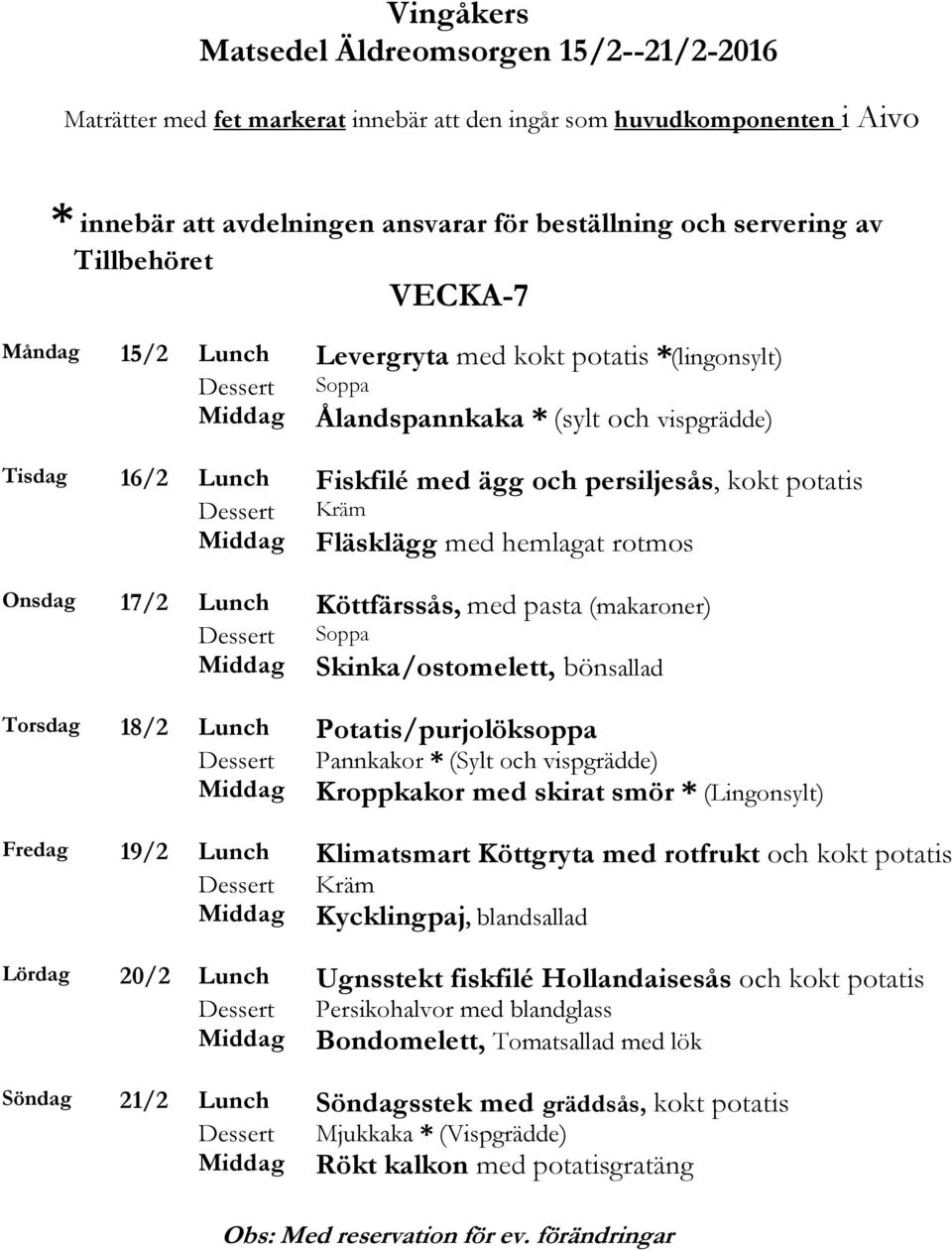 och vispgrädde) Kroppkakor med skirat smör * (Lingonsylt) Fredag 19/2 Lunch Klimatsmart Köttgryta med rotfrukt och kokt potatis Kycklingpaj, blandsallad Lördag 20/2 Lunch Ugnsstekt fiskfilé