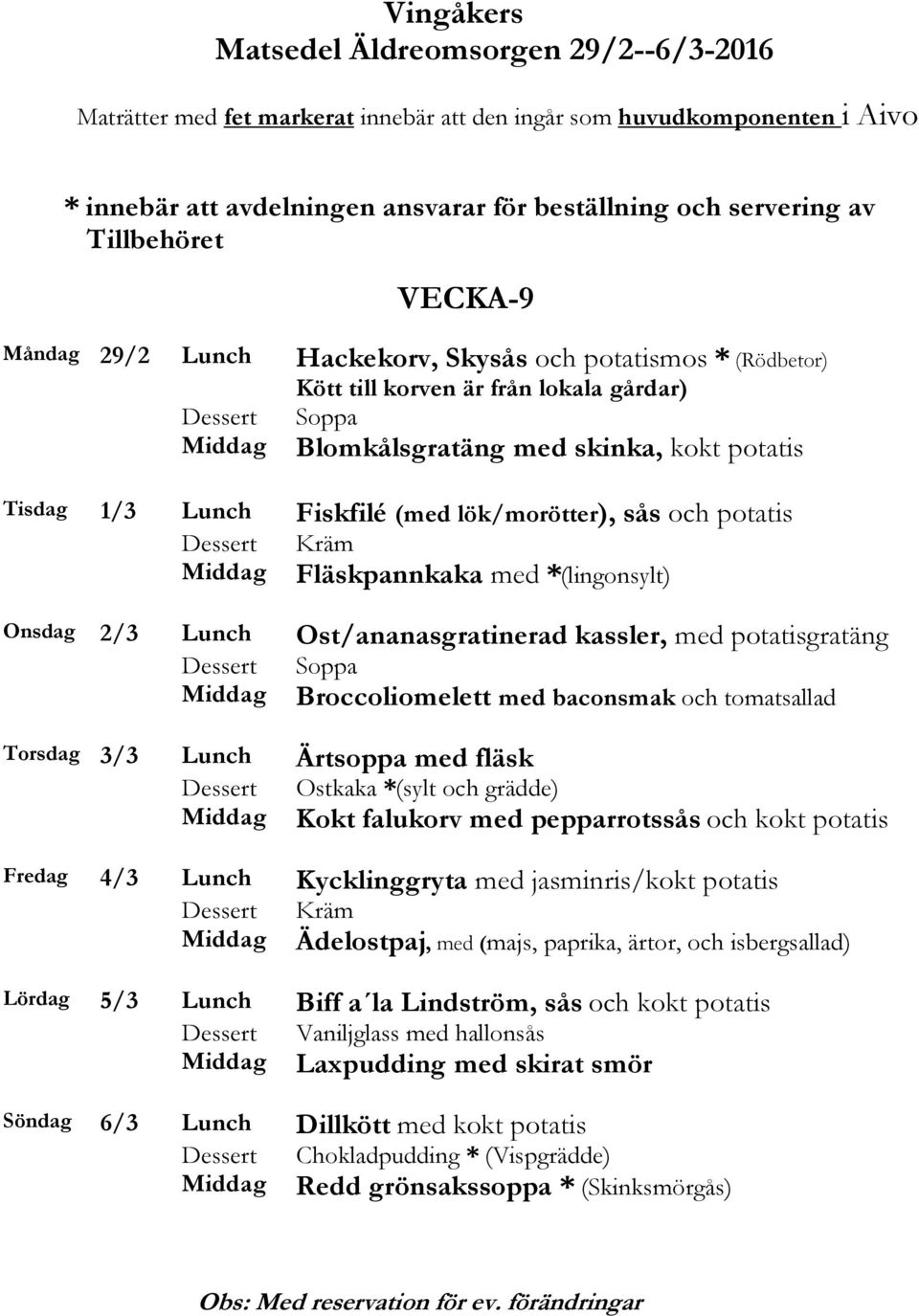 och tomatsallad Torsdag 3/3 Lunch Ärtsoppa med fläsk Ostkaka *(sylt och grädde) Kokt falukorv med pepparrotssås och kokt potatis Fredag 4/3 Lunch Kycklinggryta med jasminris/kokt potatis Ädelostpaj,