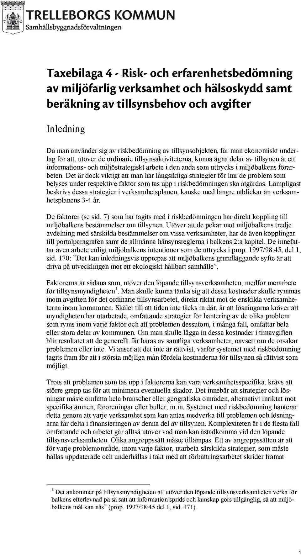 förarbeten. Det är dock viktigt att man har långsiktiga strategier för hur de problem som belyses under respektive faktor som tas upp i riskbedömningen ska åtgärdas.