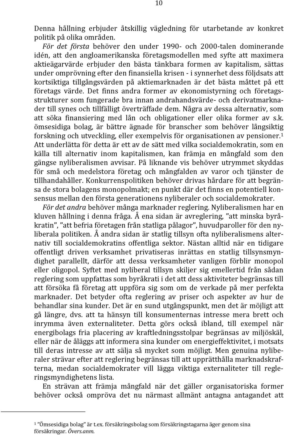 kapitalism, sättas under omprövning efter den finansiella krisen - i synnerhet dess följdsats att kortsiktiga tillgångsvärden på aktiemarknaden är det bästa måttet på ett företags värde.