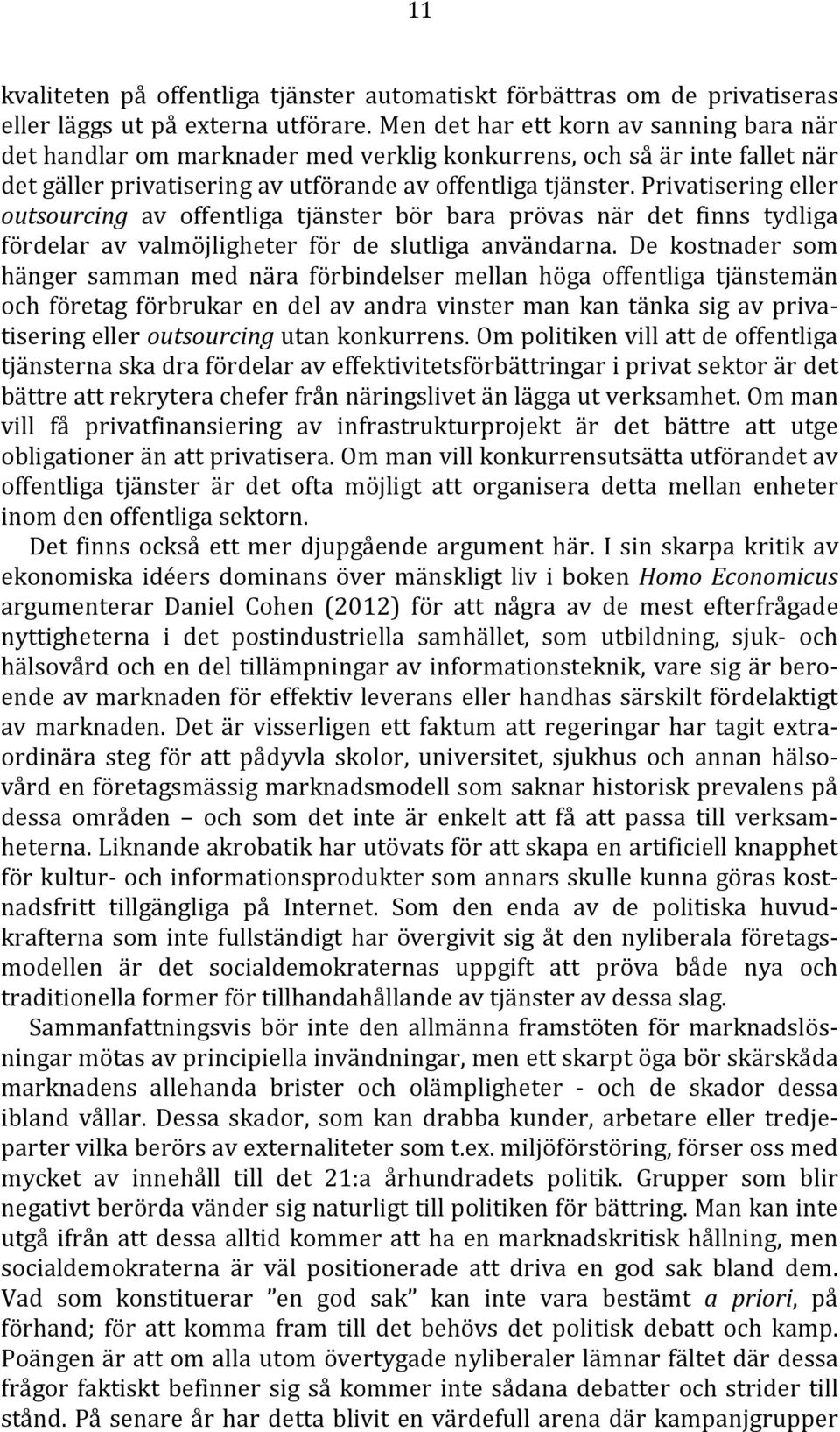 Privatisering eller outsourcing av offentliga tjänster bör bara prövas när det finns tydliga fördelar av valmöjligheter för de slutliga användarna.