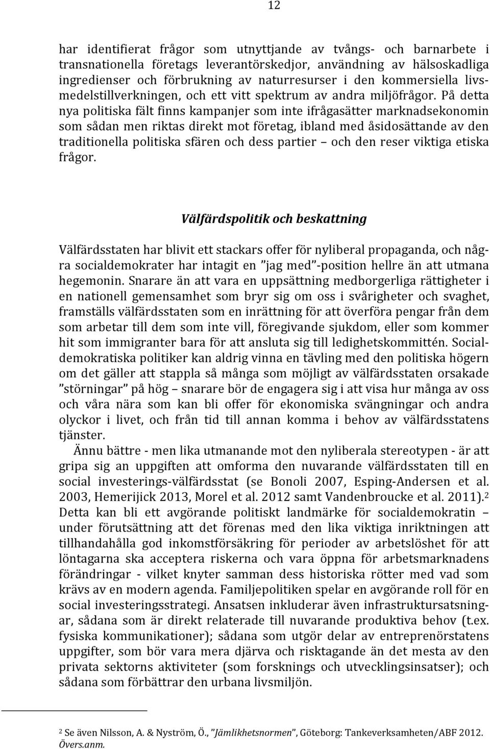 På detta nya politiska fält finns kampanjer som inte ifrågasätter marknadsekonomin som sådan men riktas direkt mot företag, ibland med åsidosättande av den traditionella politiska sfären och dess