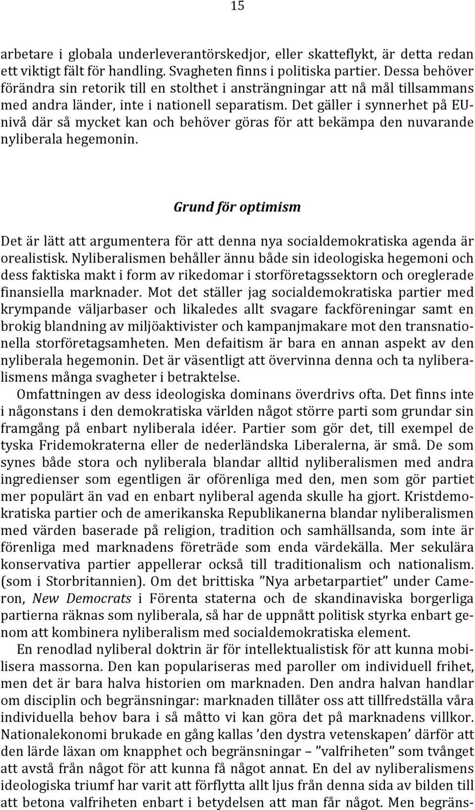 Det gäller i synnerhet på EUnivå där så mycket kan och behöver göras för att bekämpa den nuvarande nyliberala hegemonin.