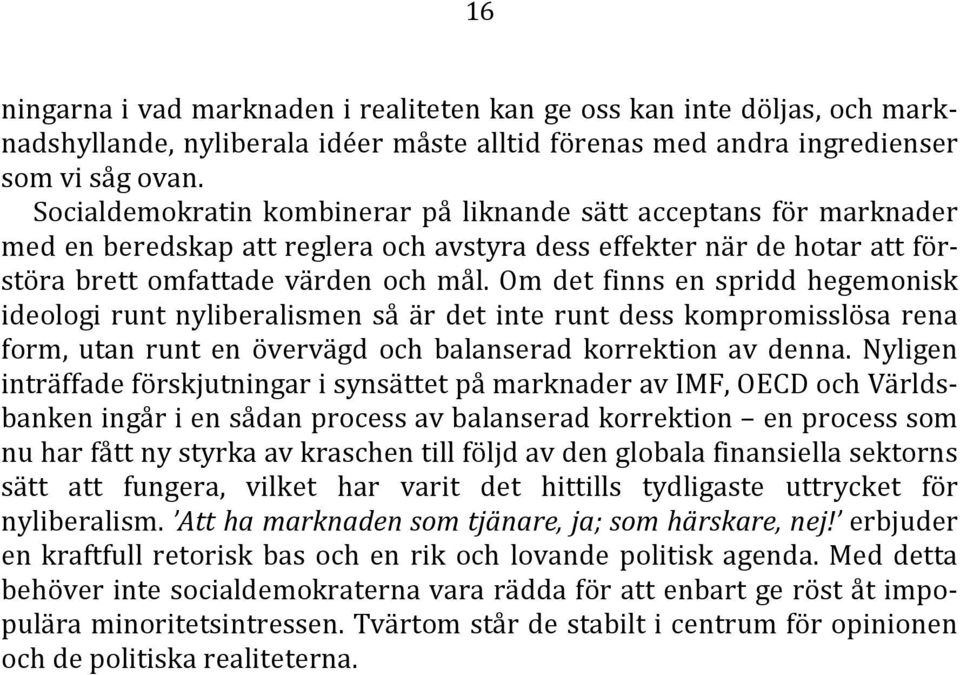 Om det finns en spridd hegemonisk ideologi runt nyliberalismen så är det inte runt dess kompromisslösa rena form, utan runt en övervägd och balanserad korrektion av denna.