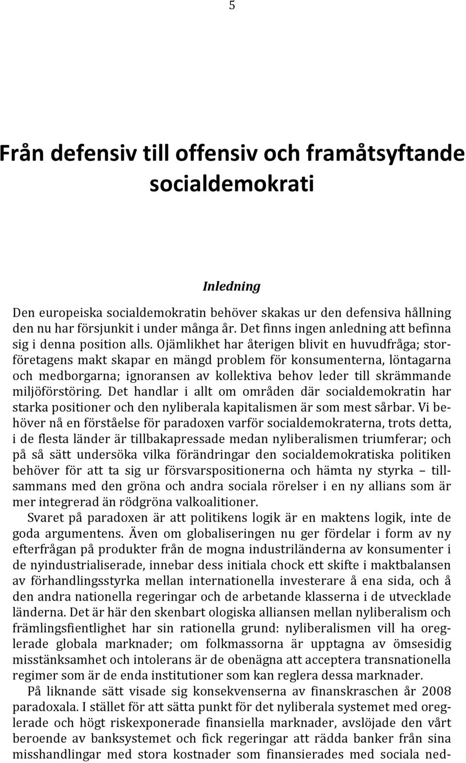 Ojämlikhet har återigen blivit en huvudfråga; storföretagens makt skapar en mängd problem för konsumenterna, löntagarna och medborgarna; ignoransen av kollektiva behov leder till skrämmande