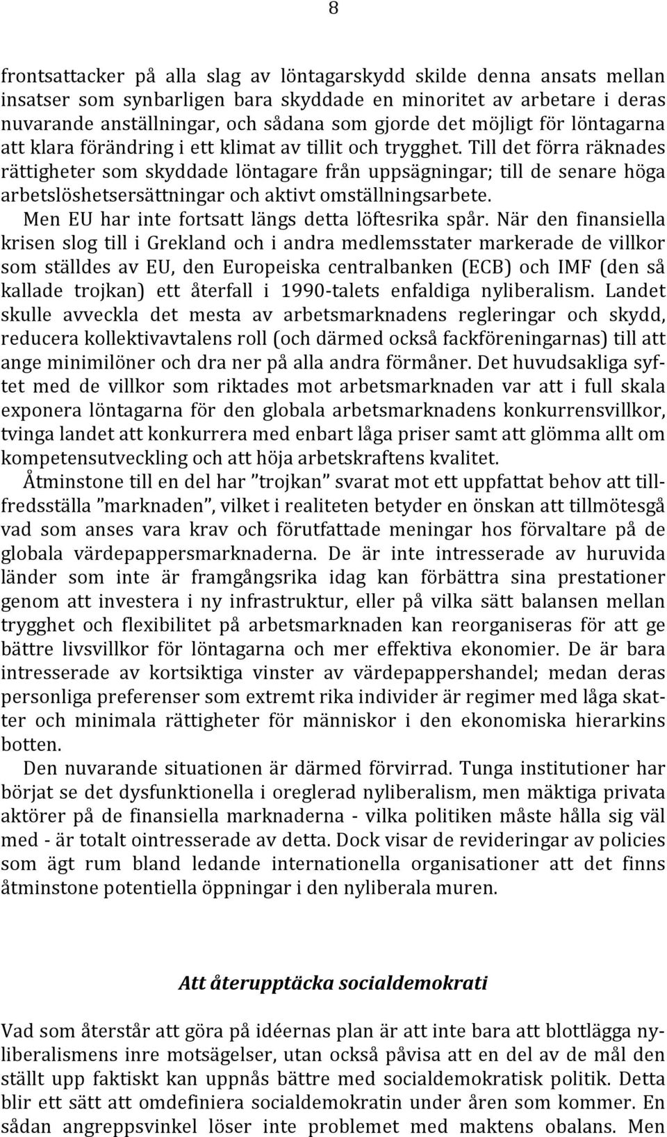 Till det förra räknades rättigheter som skyddade löntagare från uppsägningar; till de senare höga arbetslöshetsersättningar och aktivt omställningsarbete.