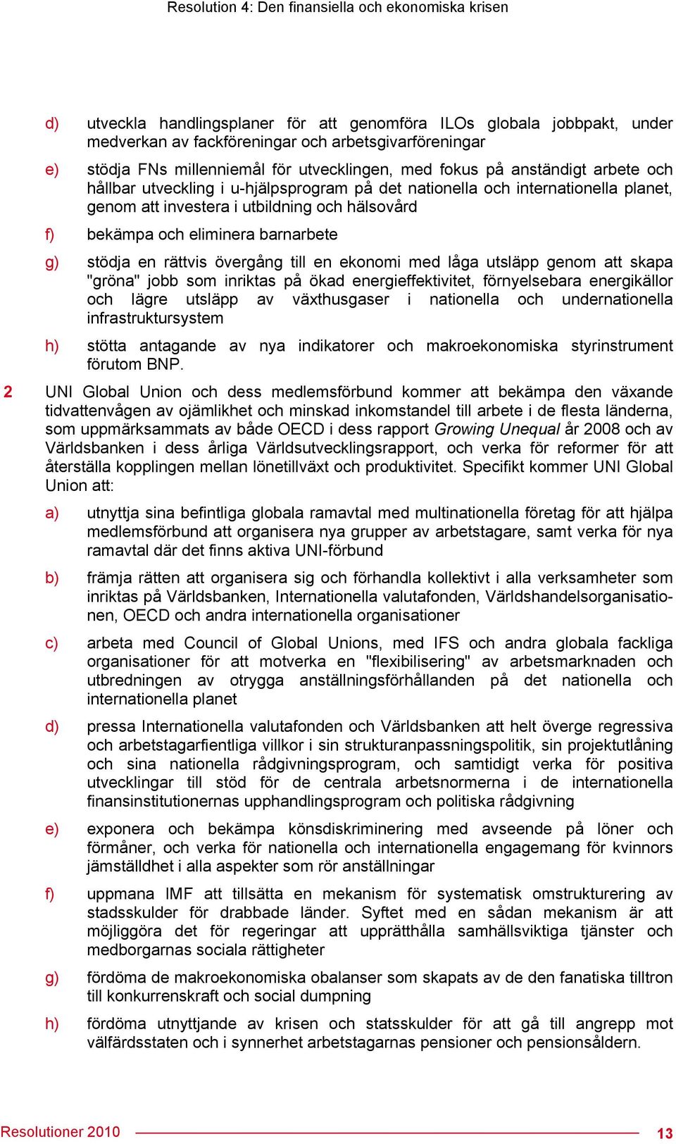 bekämpa och eliminera barnarbete g) stödja en rättvis övergång till en ekonomi med låga utsläpp genom att skapa "gröna" jobb som inriktas på ökad energieffektivitet, förnyelsebara energikällor och