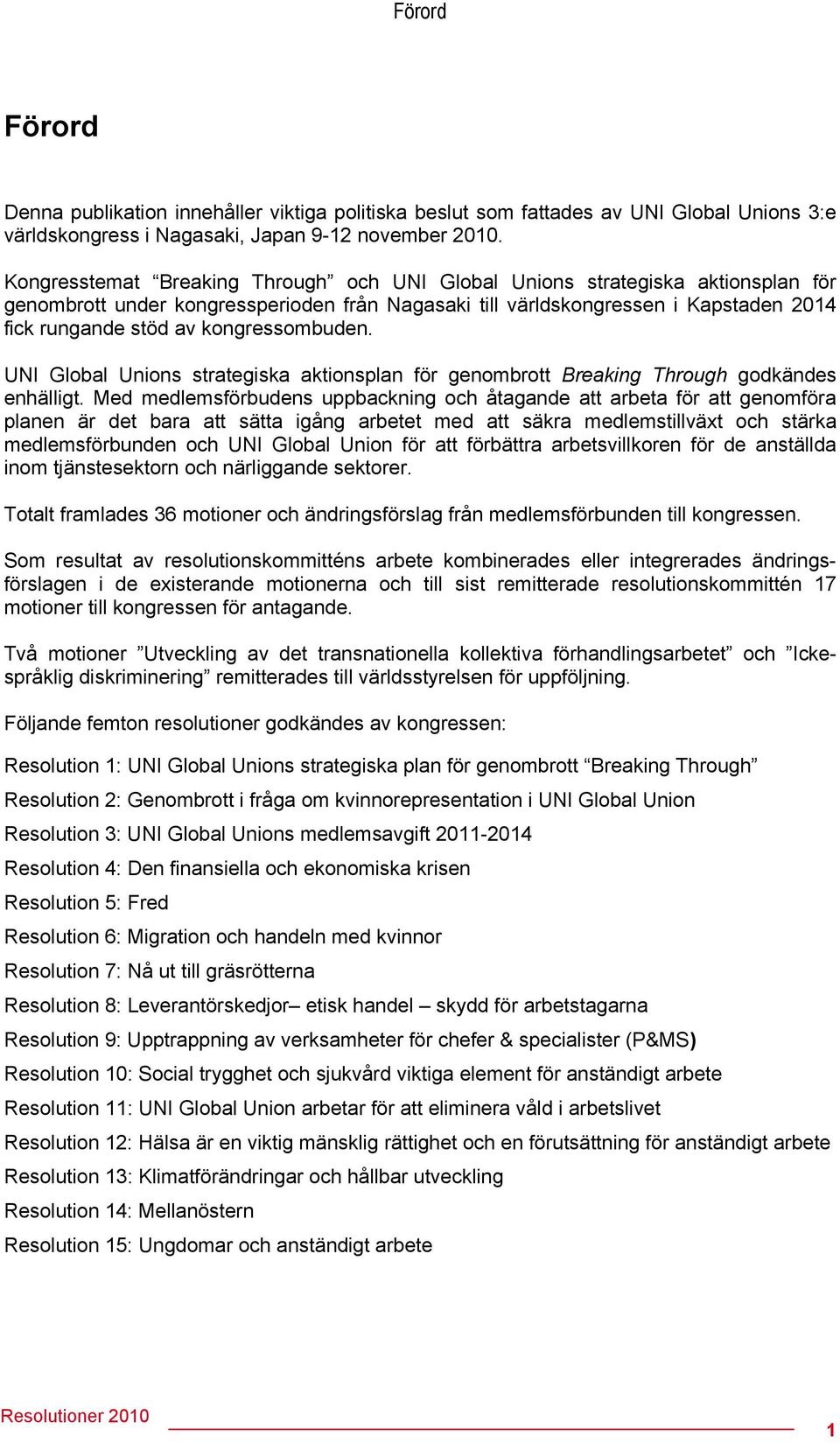 kongressombuden. UNI Global Unions strategiska aktionsplan för genombrott Breaking Through godkändes enhälligt.