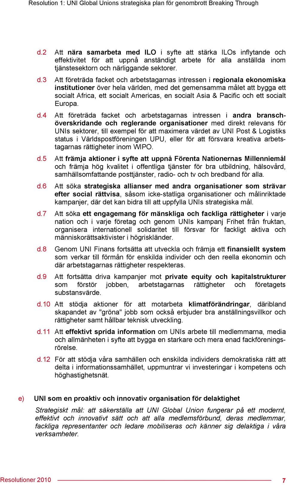 3 Att företräda facket och arbetstagarnas intressen i regionala ekonomiska institutioner över hela världen, med det gemensamma målet att bygga ett socialt Africa, ett socialt Americas, en socialt