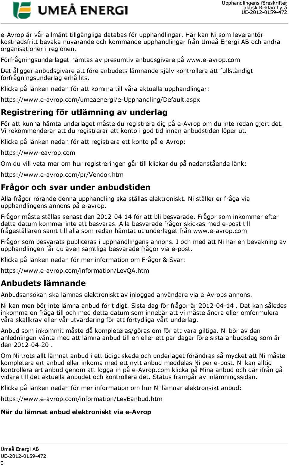 Klicka på länken nedan för att komma till våra aktuella upphandlingar: https://www.e-avrop.com/umeaenergi/e-upphandling/default.