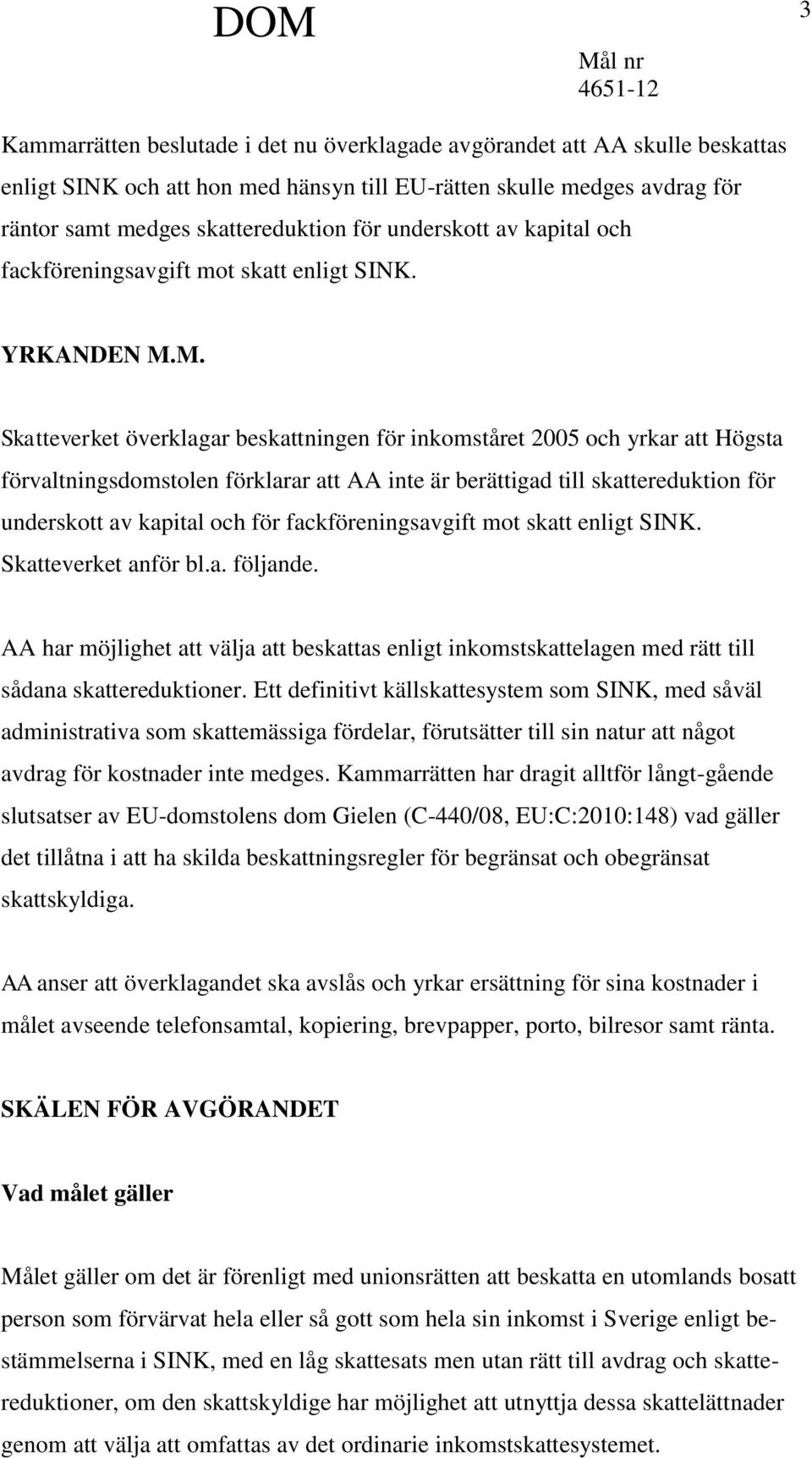 M. Skatteverket överklagar beskattningen för inkomståret 2005 och yrkar att Högsta förvaltningsdomstolen förklarar att AA inte är berättigad till skattereduktion för underskott av kapital och för