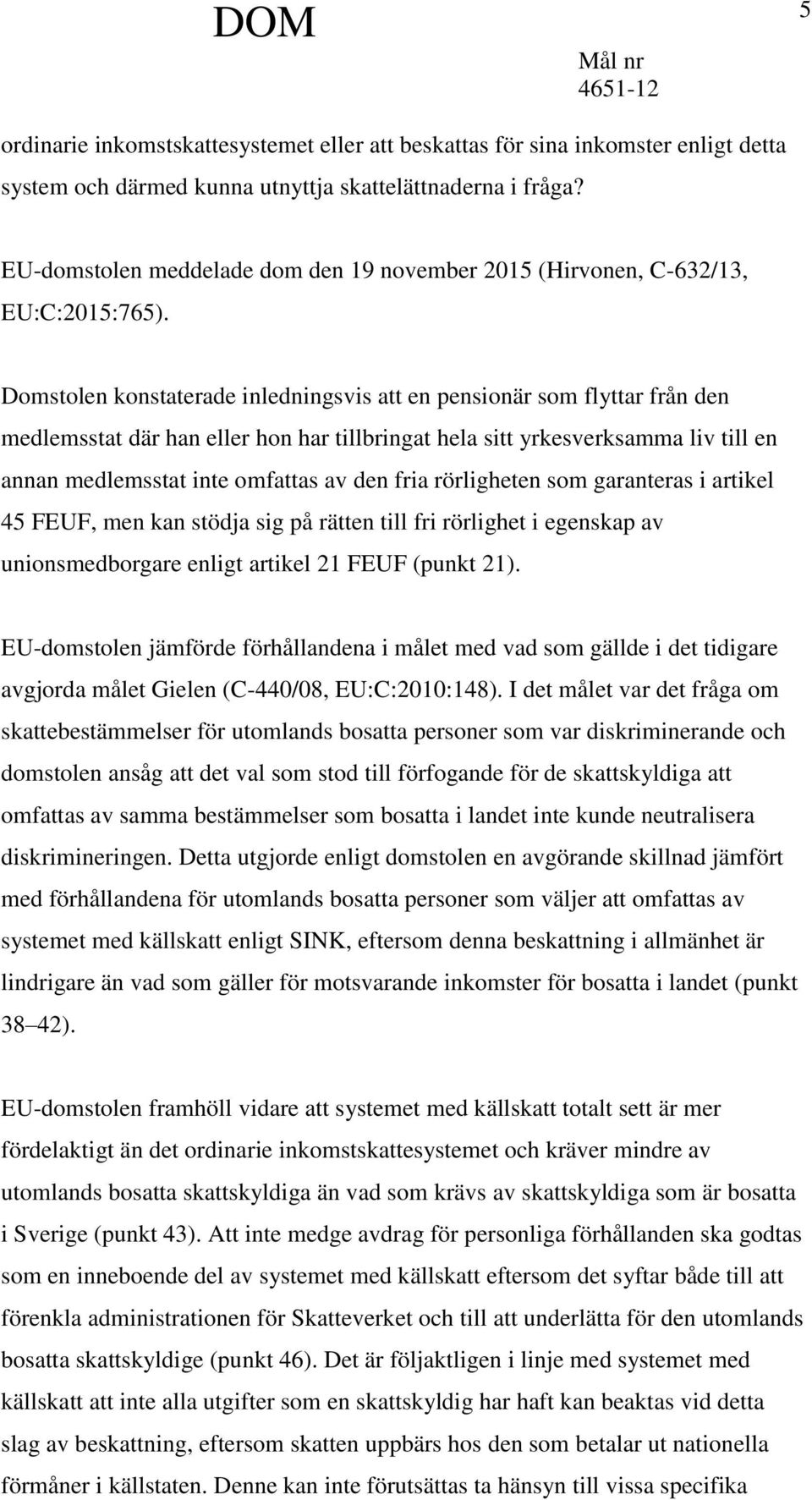 Domstolen konstaterade inledningsvis att en pensionär som flyttar från den medlemsstat där han eller hon har tillbringat hela sitt yrkesverksamma liv till en annan medlemsstat inte omfattas av den