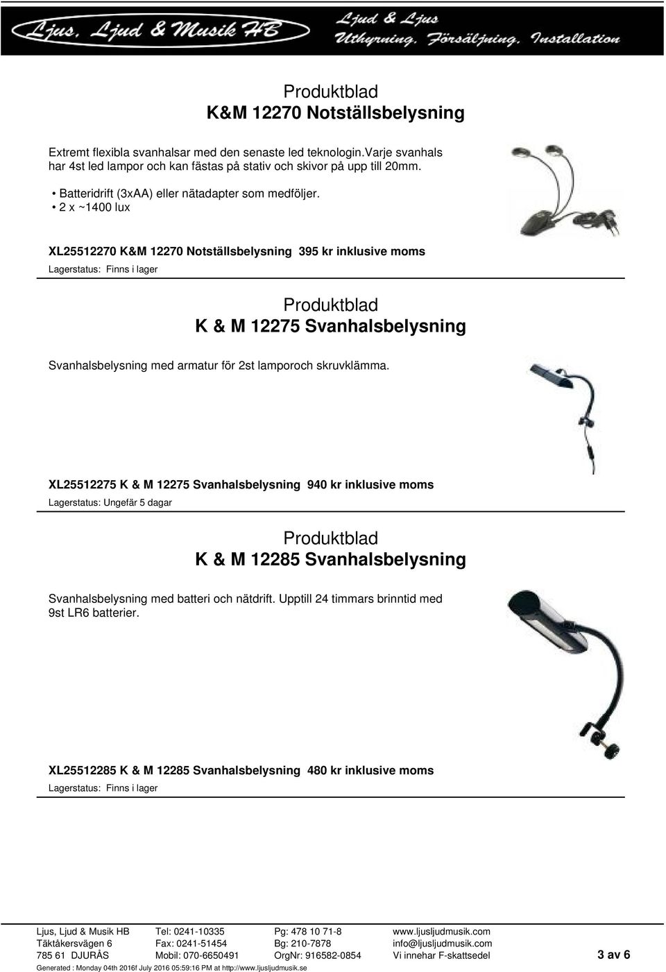 2 x ~1400 lux XL25512270 K&M 12270 Notställsbelysning 395 kr inklusive moms K & M 12275 Svanhalsbelysning Svanhalsbelysning med armatur för 2st lamporoch