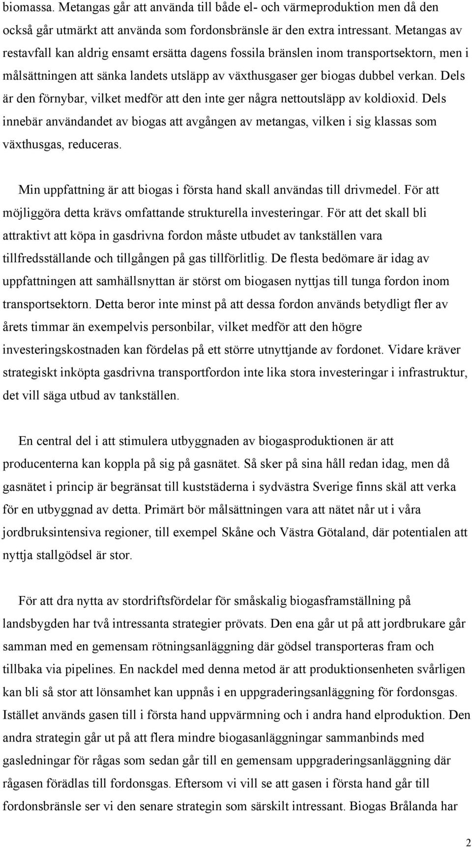 Dels är den förnybar, vilket medför att den inte ger några nettoutsläpp av koldioxid. Dels innebär användandet av biogas att avgången av metangas, vilken i sig klassas som växthusgas, reduceras.