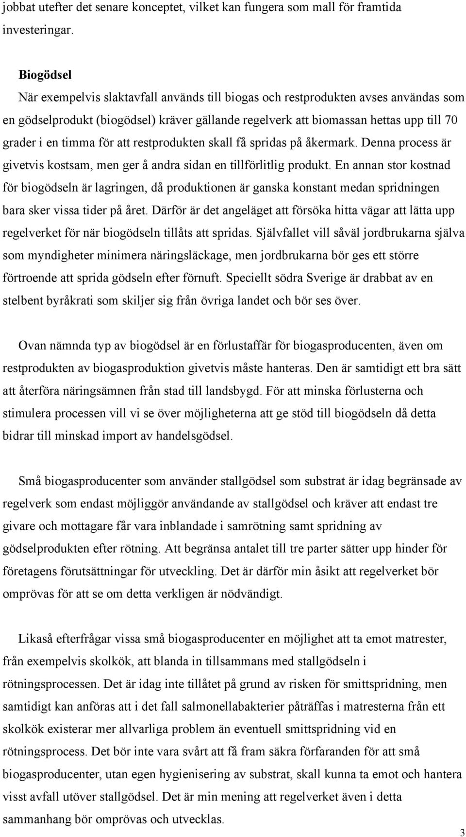 för att restprodukten skall få spridas på åkermark. Denna process är givetvis kostsam, men ger å andra sidan en tillförlitlig produkt.