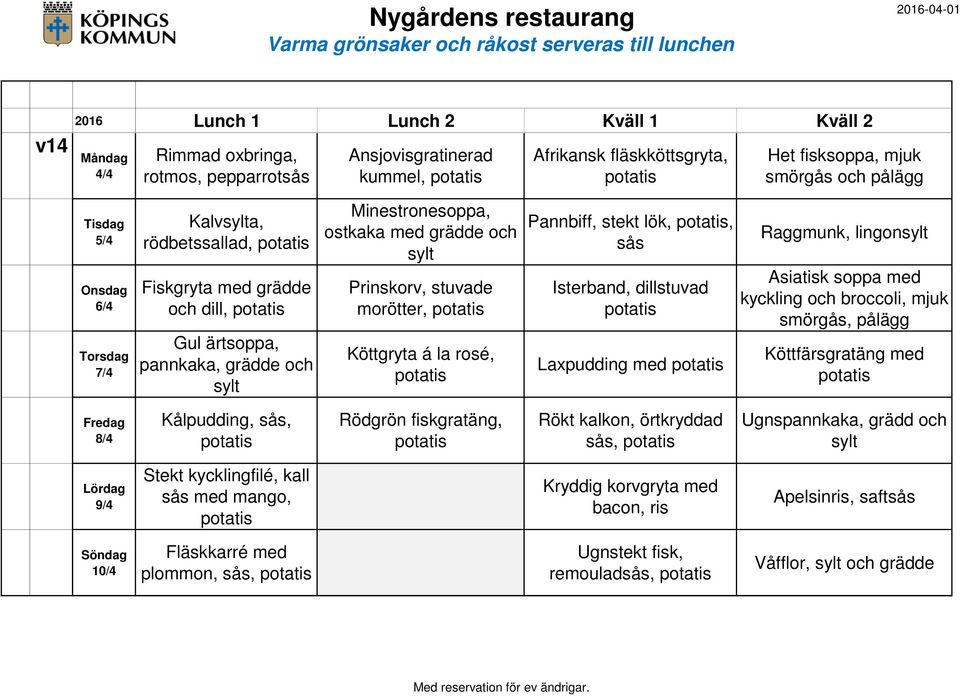 dillstuvad Laxpudding med Raggmunk, lingonsylt Asiatisk soppa med kyckling och broccoli, mjuk Köttfärsgratäng med 8/4 Kålpudding, sås, Rödgrön fiskgratäng, Rökt kalkon, örtkryddad sås,