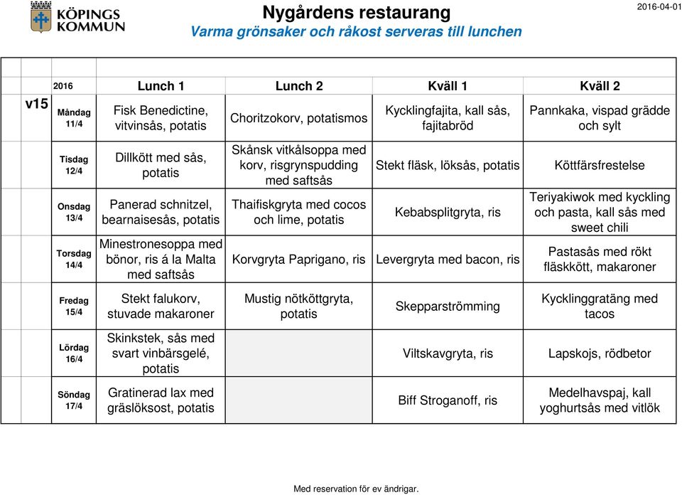 Kebabsplitgryta, ris Levergryta med bacon, ris Köttfärsfrestelse Teriyakiwok med kyckling och pasta, kall sås med sweet chili Pastasås med rökt fläskkött, makaroner 15/4 Stekt falukorv, stuvade